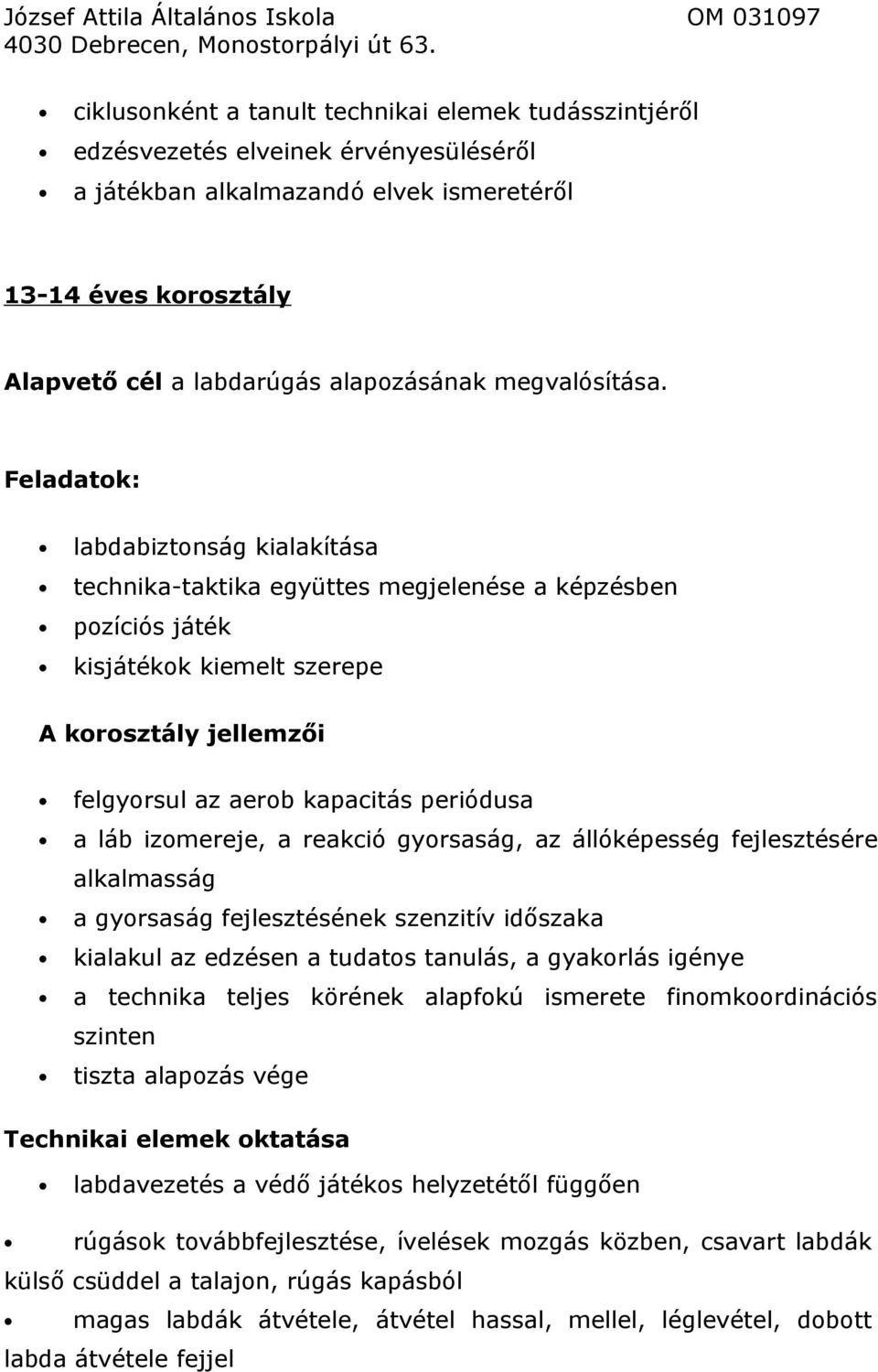 Feladatok: labdabiztonság kialakítása technika-taktika együttes megjelenése a képzésben pozíciós játék kisjátékok kiemelt szerepe A korosztály jellemzői felgyorsul az aerob kapacitás periódusa a láb