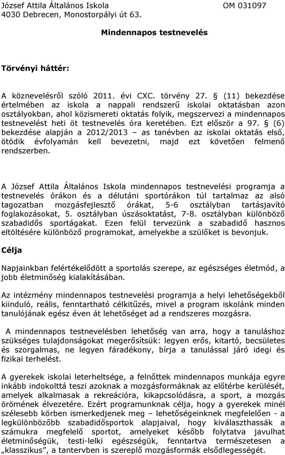 Ezt először a 97. (6) bekezdése alapján a 2012/2013 as tanévben az iskolai oktatás első, ötödik évfolyamán kell bevezetni, majd ezt követően felmenő rendszerben.