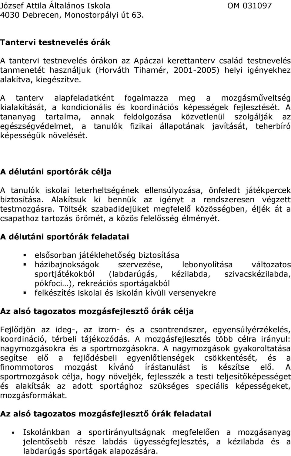 A tananyag tartalma, annak feldolgozása közvetlenül szolgálják az egészségvédelmet, a tanulók fizikai állapotának javítását, teherbíró képességük növelését.