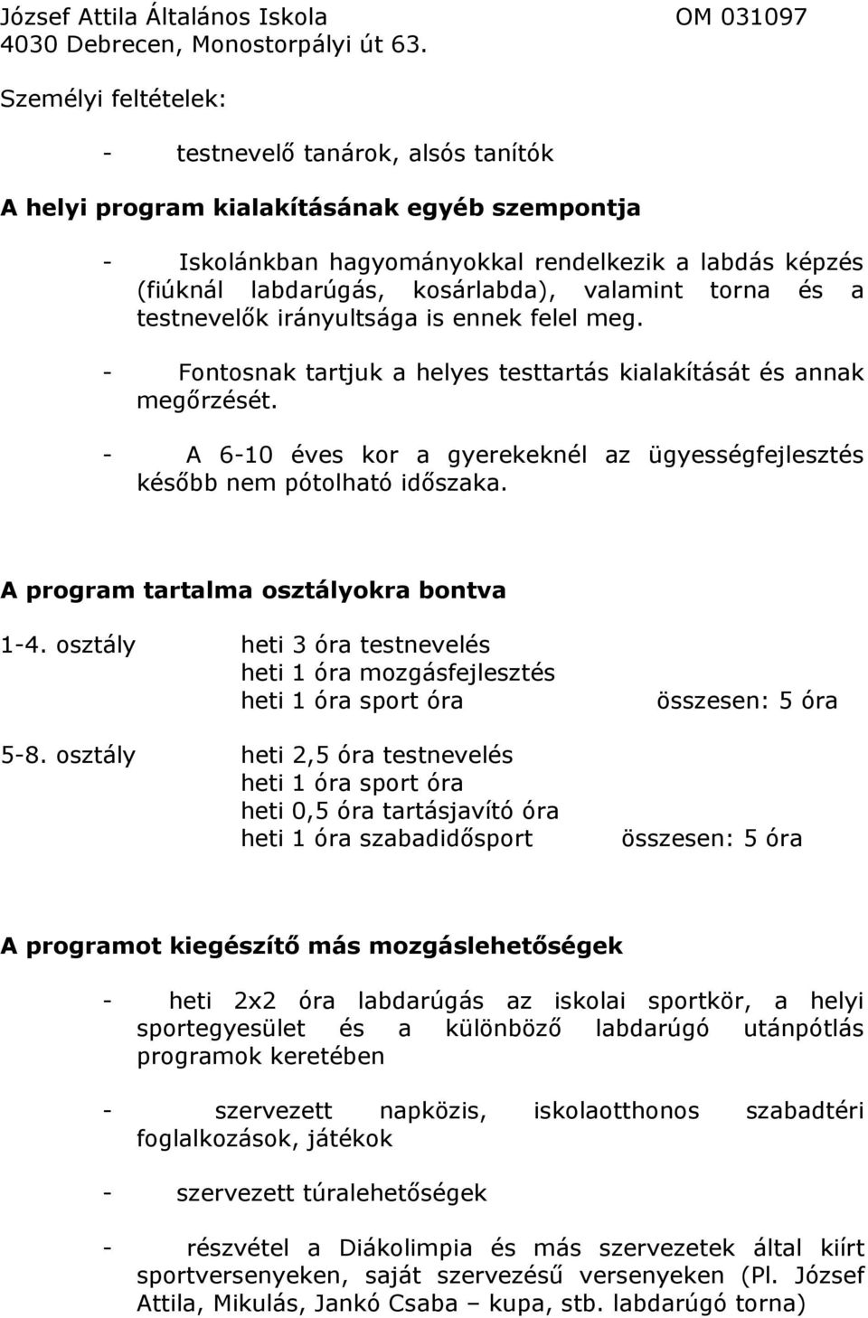 - A 6-10 éves kor a gyerekeknél az ügyességfejlesztés később nem pótolható időszaka. A program tartalma osztályokra bontva 1-4.