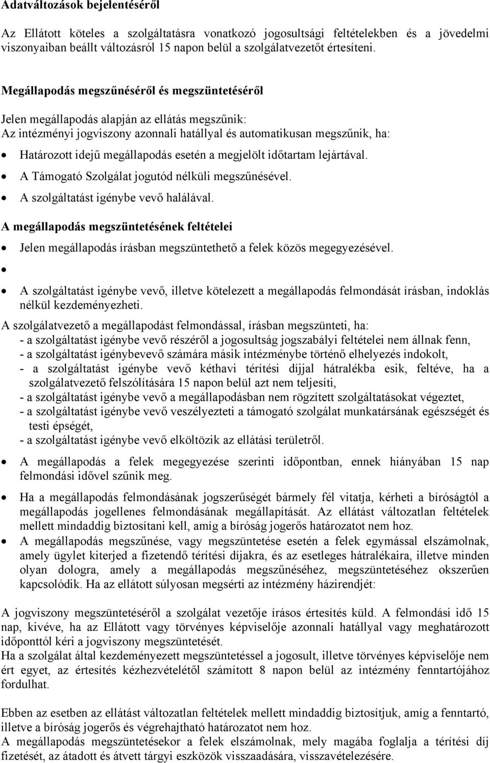 megállapodás esetén a megjelölt időtartam lejártával. A Támogató Szolgálat jogutód nélküli megszűnésével. A szolgáltatást igénybe vevő halálával.