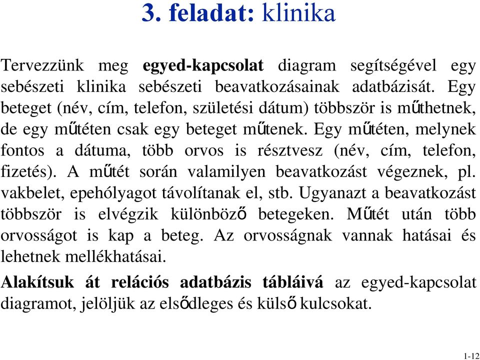 Egy műtéten, melynek fontos a dátuma, több orvos is résztvesz (név, cím, telefon, fizetés). A műtét során valamilyen beavatkozást végeznek, pl.