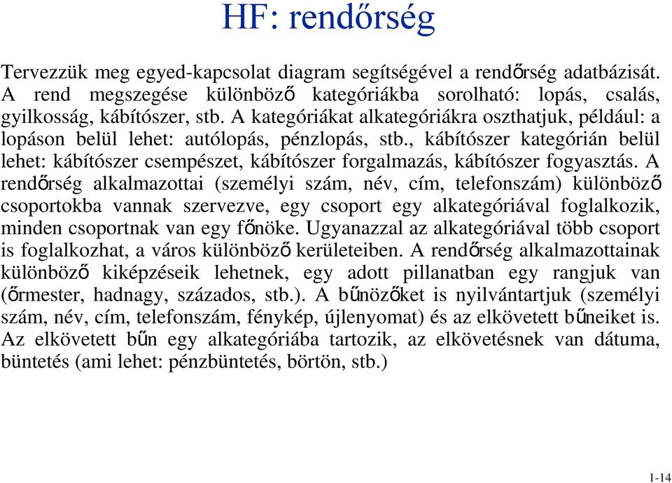 , kábítószer kategórián belül lehet: kábítószer csempészet, kábítószer forgalmazás, kábítószer fogyasztás.