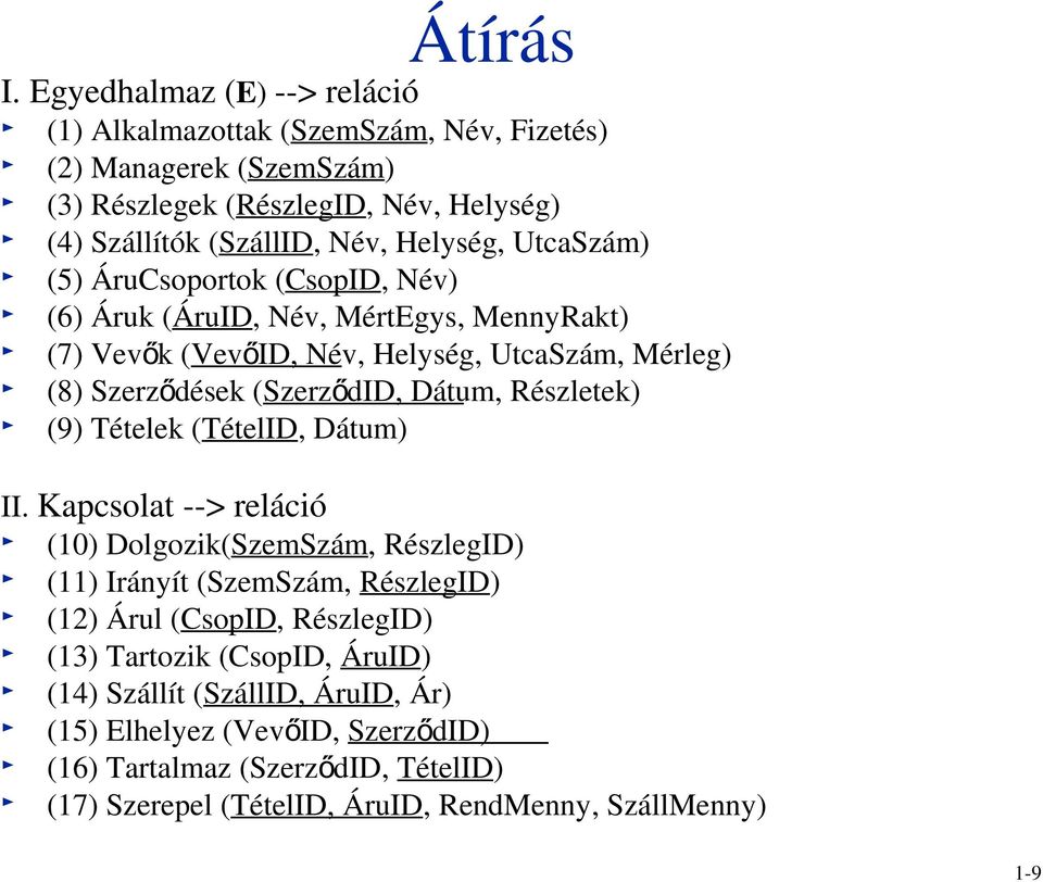 UtcaSzám) (5) ÁruCsoportok (CsopID, Név) (6) Áruk (ÁruID, Név, MértEgys, MennyRakt) (7) Vevők ( Vevő ID, Név, Helység, UtcaSzám, Mérleg) (8) Szerződések ( Szerző did, Dátum,