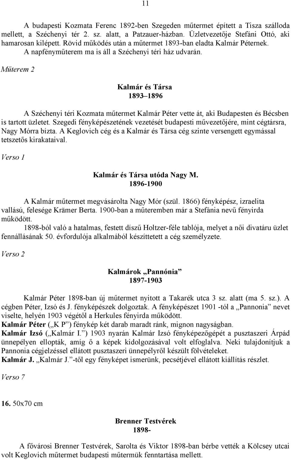 Műterem 2 Kalmár és Társa 1893 1896 A Széchenyi téri Kozmata műtermet Kalmár Péter vette át, aki Budapesten és Bécsben is tartott üzletet.