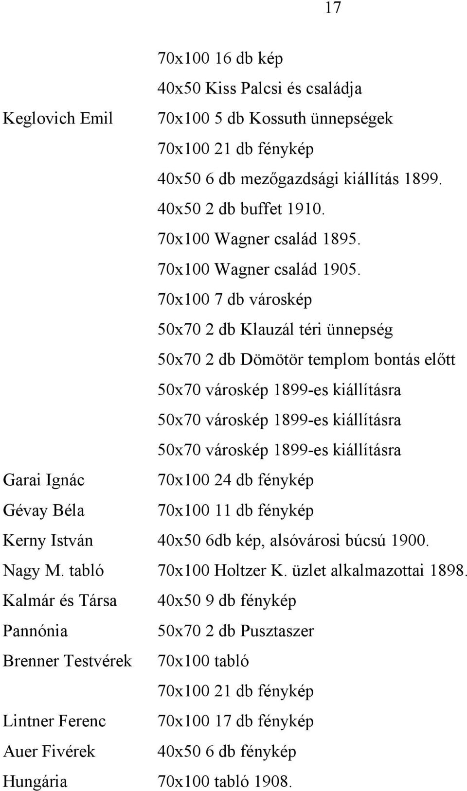 70x100 7 db városkép 50x70 2 db Klauzál téri ünnepség 50x70 2 db Dömötör templom bontás előtt 50x70 városkép 1899-es kiállításra 50x70 városkép 1899-es kiállításra 50x70 városkép 1899-es kiállításra