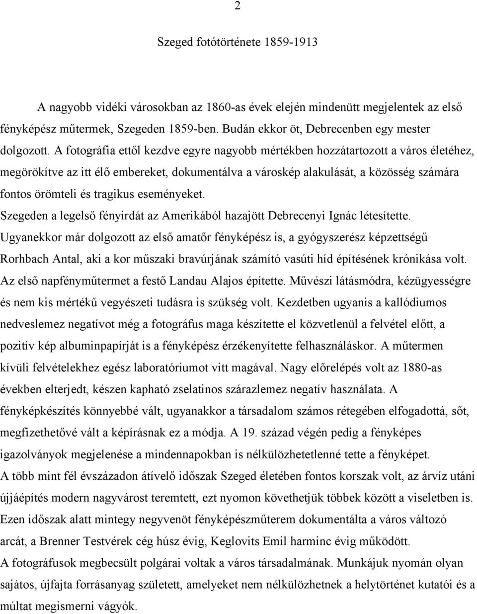 A fotográfia ettől kezdve egyre nagyobb mértékben hozzátartozott a város életéhez, megörökítve az itt élő embereket, dokumentálva a városkép alakulását, a közösség számára fontos örömteli és tragikus