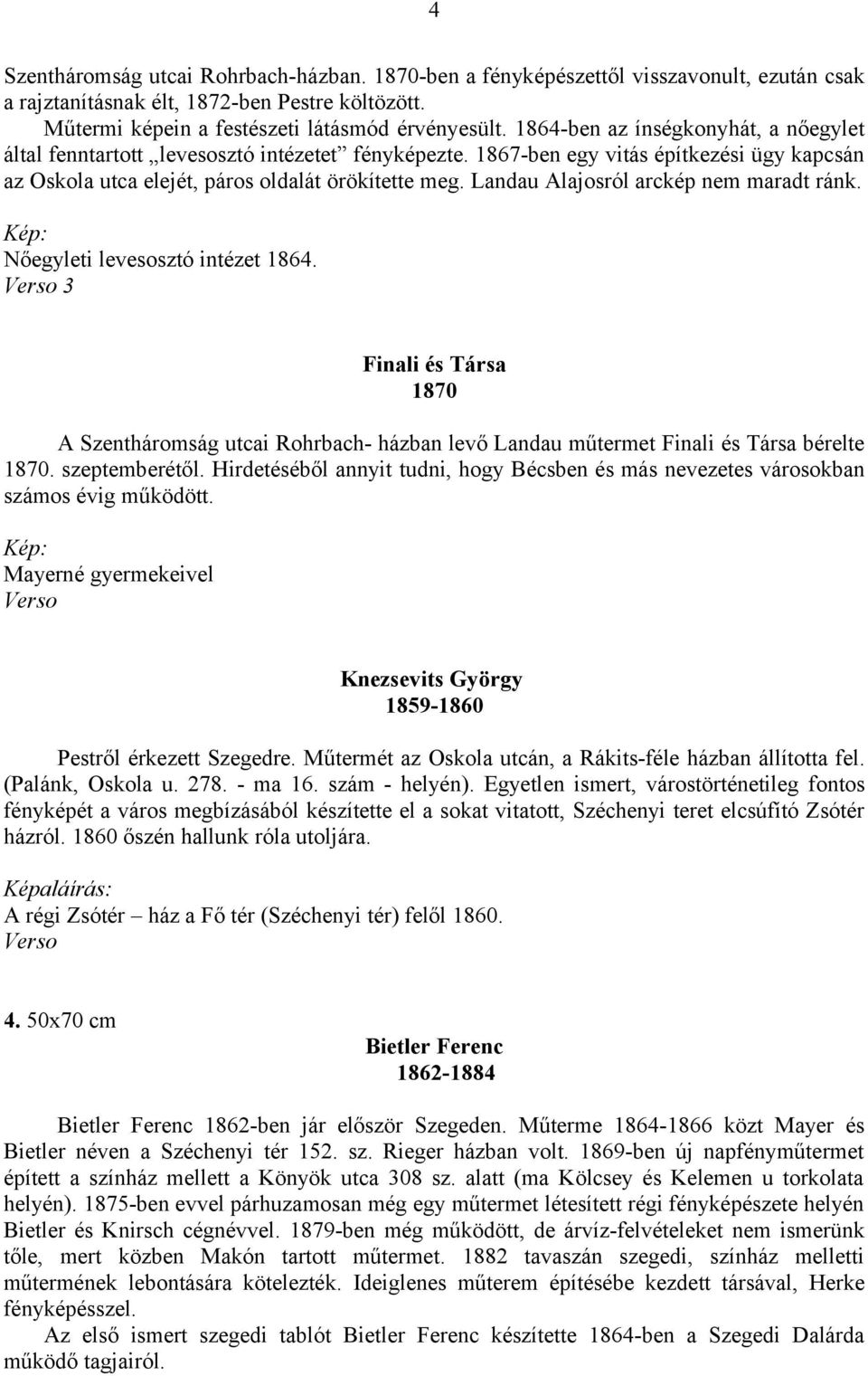 Landau Alajosról arckép nem maradt ránk. Kép: Nőegyleti levesosztó intézet 1864. Verso 3 Finali és Társa 1870 A Szentháromság utcai Rohrbach- házban levő Landau műtermet Finali és Társa bérelte 1870.