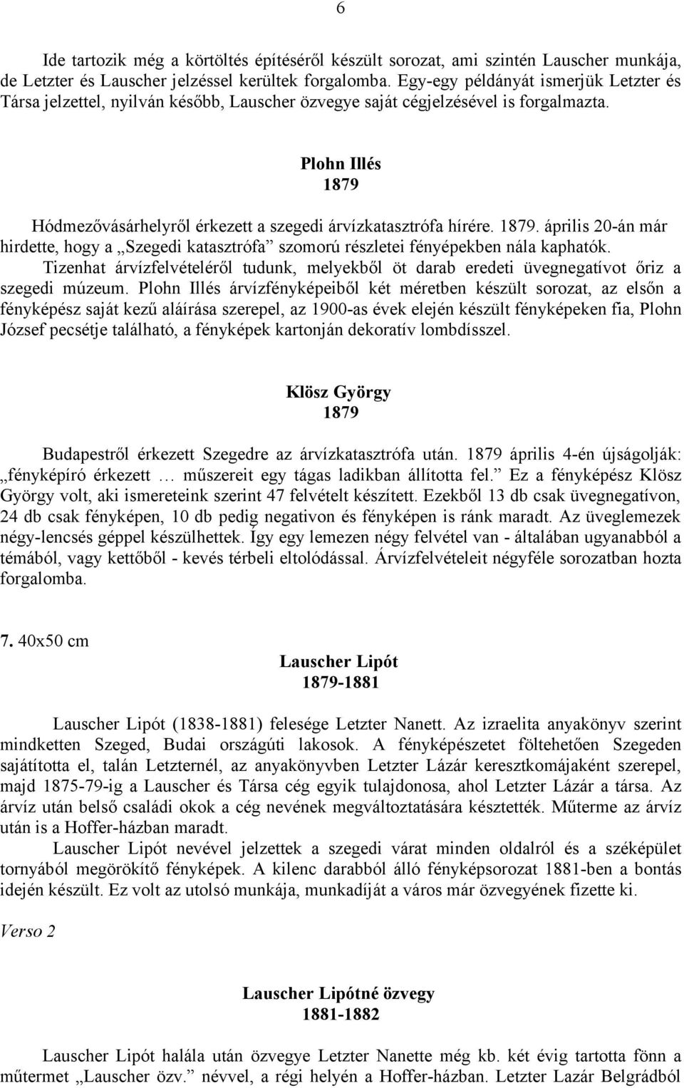 Plohn Illés 1879 Hódmezővásárhelyről érkezett a szegedi árvízkatasztrófa hírére. 1879. április 20-án már hirdette, hogy a Szegedi katasztrófa szomorú részletei fényépekben nála kaphatók.