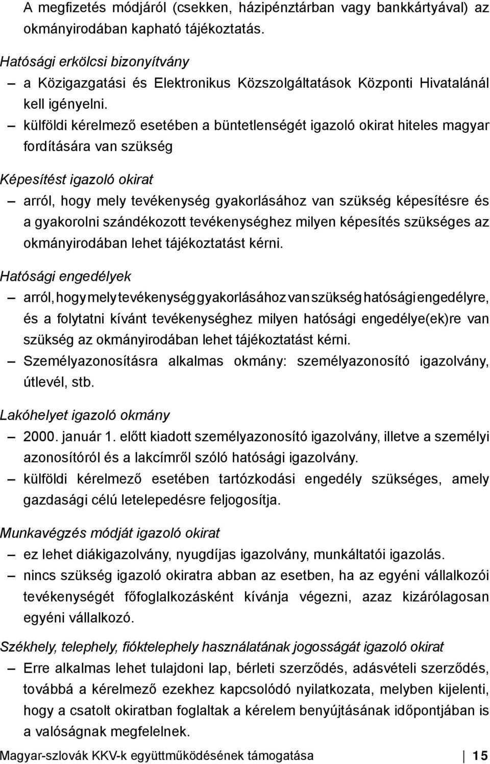 külföldi kérelmező esetében a büntetlenségét igazoló okirat hiteles magyar fordítására van szükség Képesítést igazoló okirat arról, hogy mely tevékenység gyakorlásához van szükség képesítésre és a