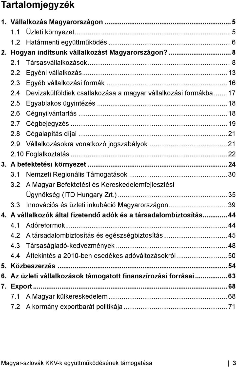 8 Cégalapítás díjai... 21 2.9 Vállalkozásokra vonatkozó jogszabályok... 21 2.10 Foglalkoztatás... 22 3. A befektetési környezet... 24 3.1 Nemzeti Regionális Támogatások... 30 3.