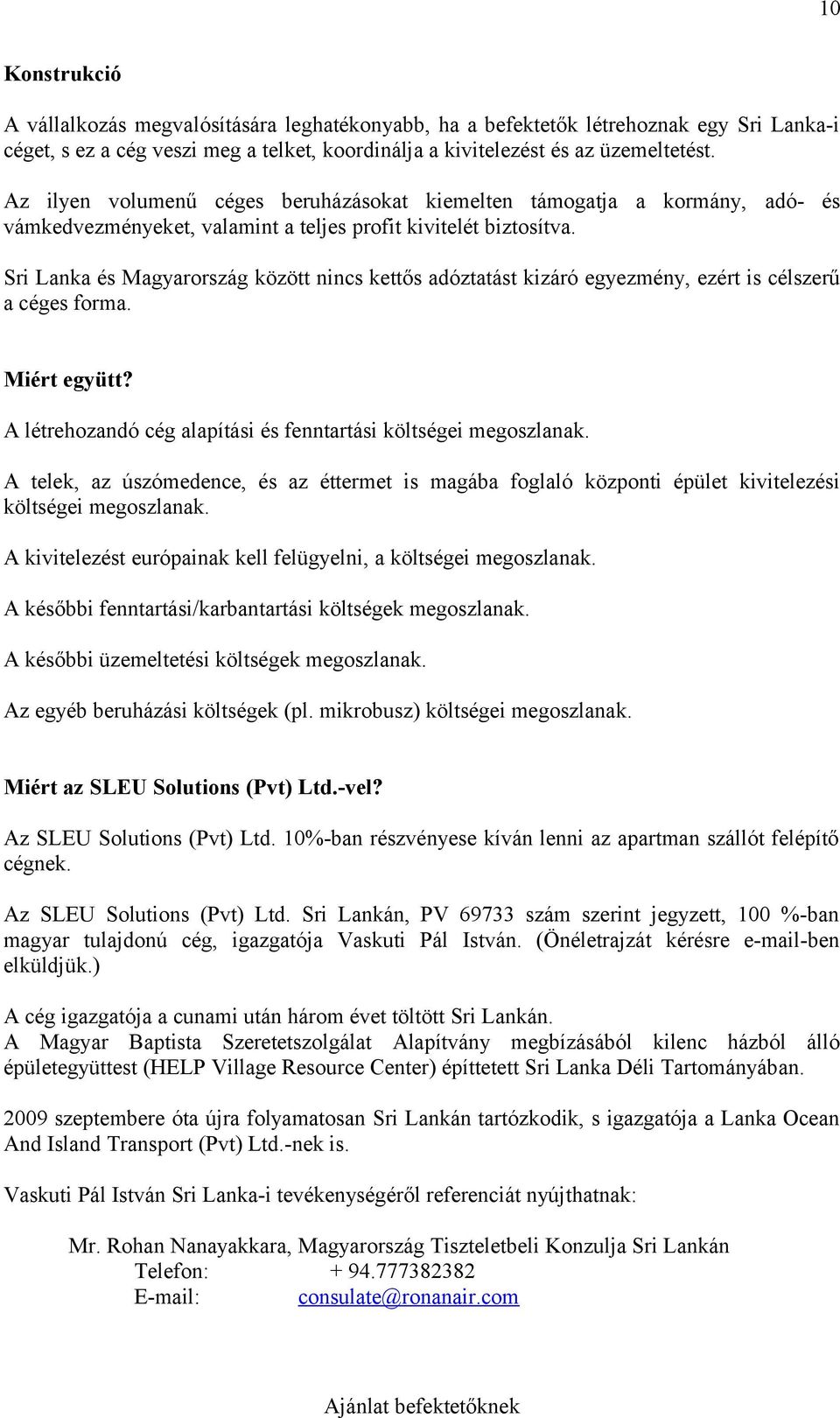 Sri Lanka és Magyarország között nincs kettős adóztatást kizáró egyezmény, ezért is célszerű a céges forma. Miért együtt? A létrehozandó cég alapítási és fenntartási költségei megoszlanak.