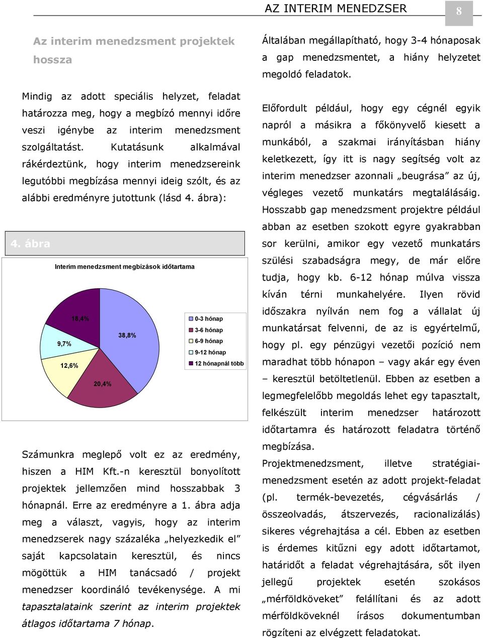 ábra Interim menedzsment megbízások időtartama 18,4% 0-3 hónap 3-6 hónap 38,8% 9,7% 6-9 hónap 9-12 hónap 12,6% 12 hónapnál több 20,4% Számunkra meglepő volt ez az eredmény, hiszen a HIM Kft.