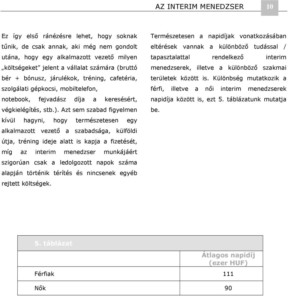 Azt sem szabad figyelmen kívül hagyni, hogy természetesen egy alkalmazott vezető a szabadsága, külföldi útja, tréning ideje alatt is kapja a fizetését, míg az interim menedzser munkájáért szigorúan