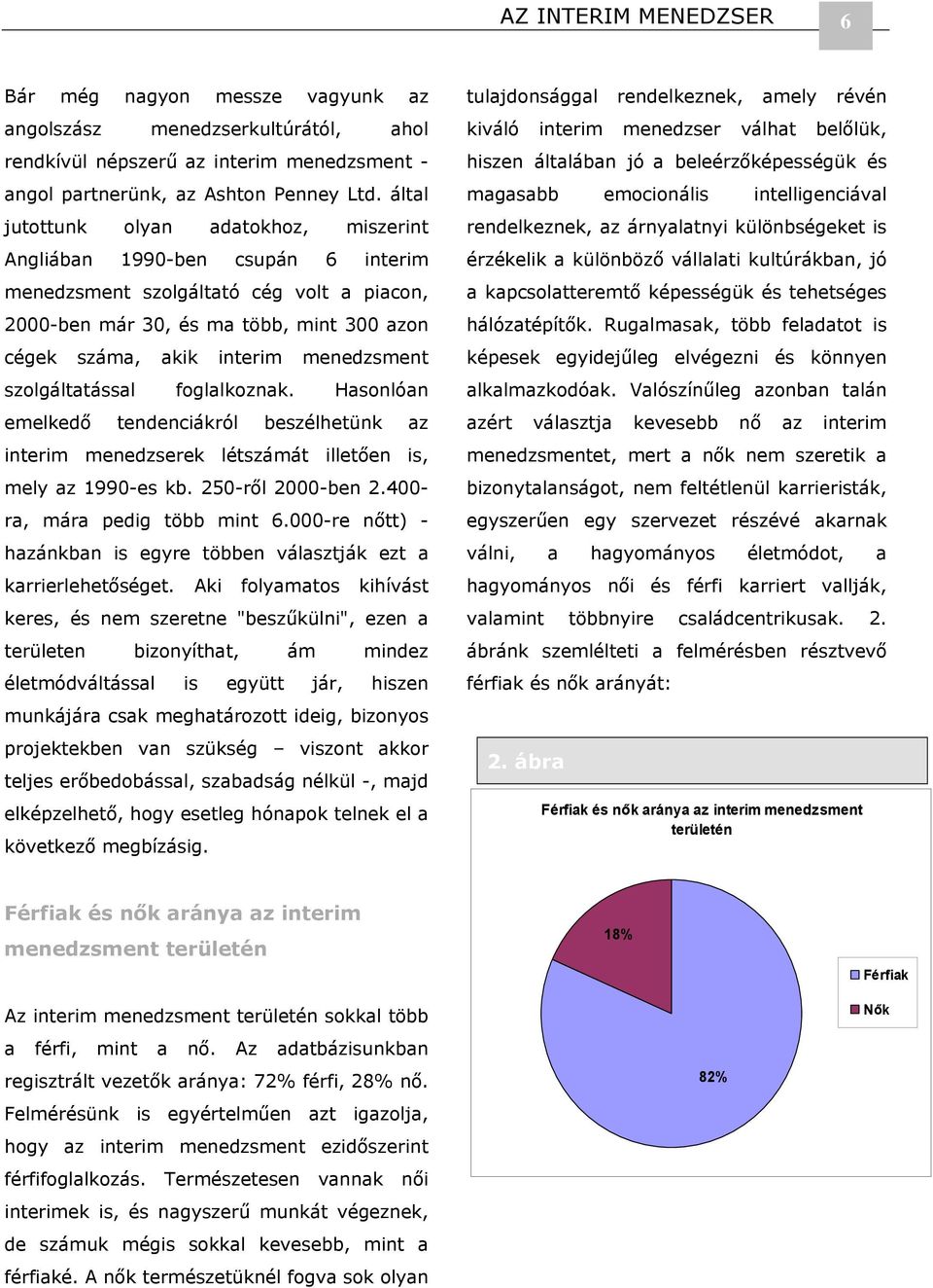 menedzsment szolgáltatással foglalkoznak. Hasonlóan emelkedő tendenciákról beszélhetünk az interim menedzserek létszámát illetően is, mely az 1990-es kb. 250-ről 2000-ben 2.