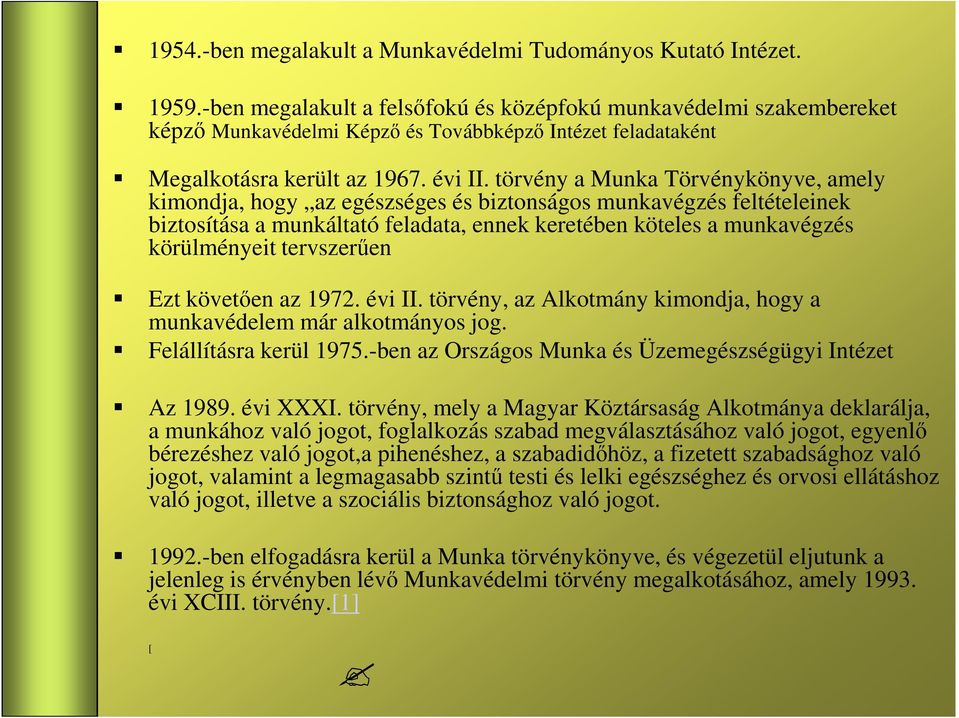 törvény a Munka Törvénykönyve, amely kimondja, hogy az egészséges és biztonságos munkavégzés feltételeinek biztosítása a munkáltató feladata, ennek keretében köteles a munkavégzés körülményeit