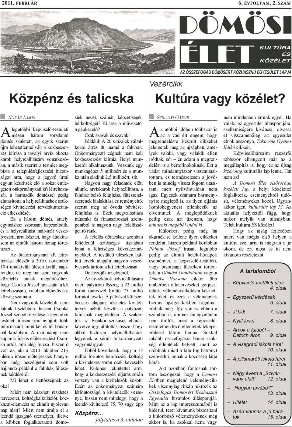 vonatkozóan, a másik szerint a testület megbízta a településfejlesztési bizottságot arra, hogy a jegyző úrral együtt készítsék elő a sokat emlegetett önkormányzati kft létrehozását, a harmadik