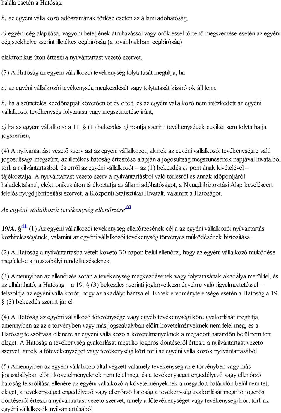 (3) A Hatóság az egyéni vállalkozói tevékenység folytatását megtiltja, ha a) az egyéni vállalkozói tevékenység megkezdését vagy folytatását kizáró ok áll fenn, b) ha a szünetelés kezdőnapját követően