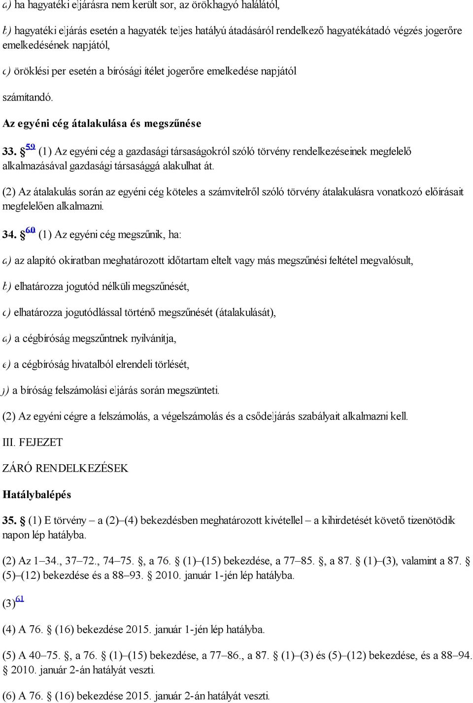 59 (1) Az egyéni cég a gazdasági társaságokról szóló törvény rendelkezéseinek megfelelő alkalmazásával gazdasági társasággá alakulhat át.