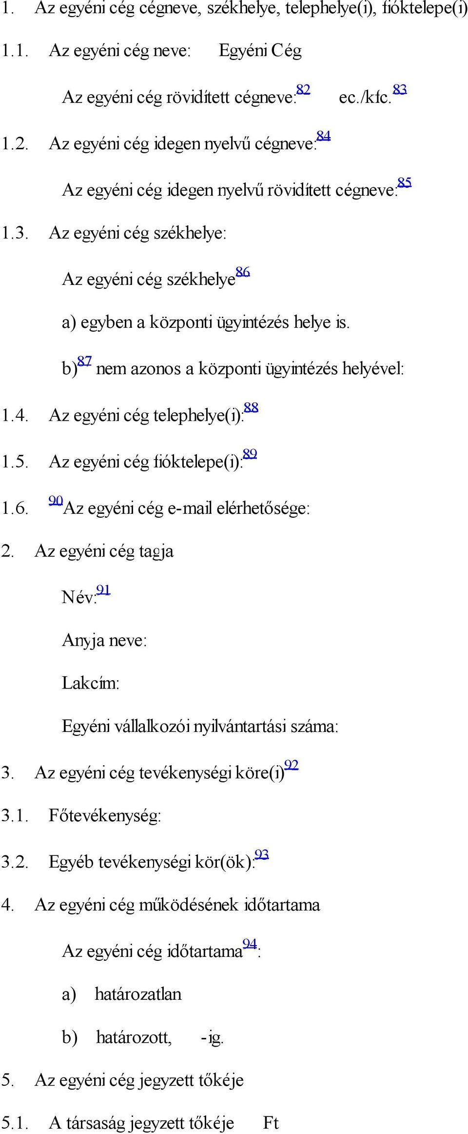 b) 87 nem azonos a központi ügyintézés helyével: 1.4. Az egyéni cég telephelye(i): 88 1.5. Az egyéni cég fióktelepe(i): 89 1.6. 90 Az egyéni cég e-mail elérhetősége: 2.