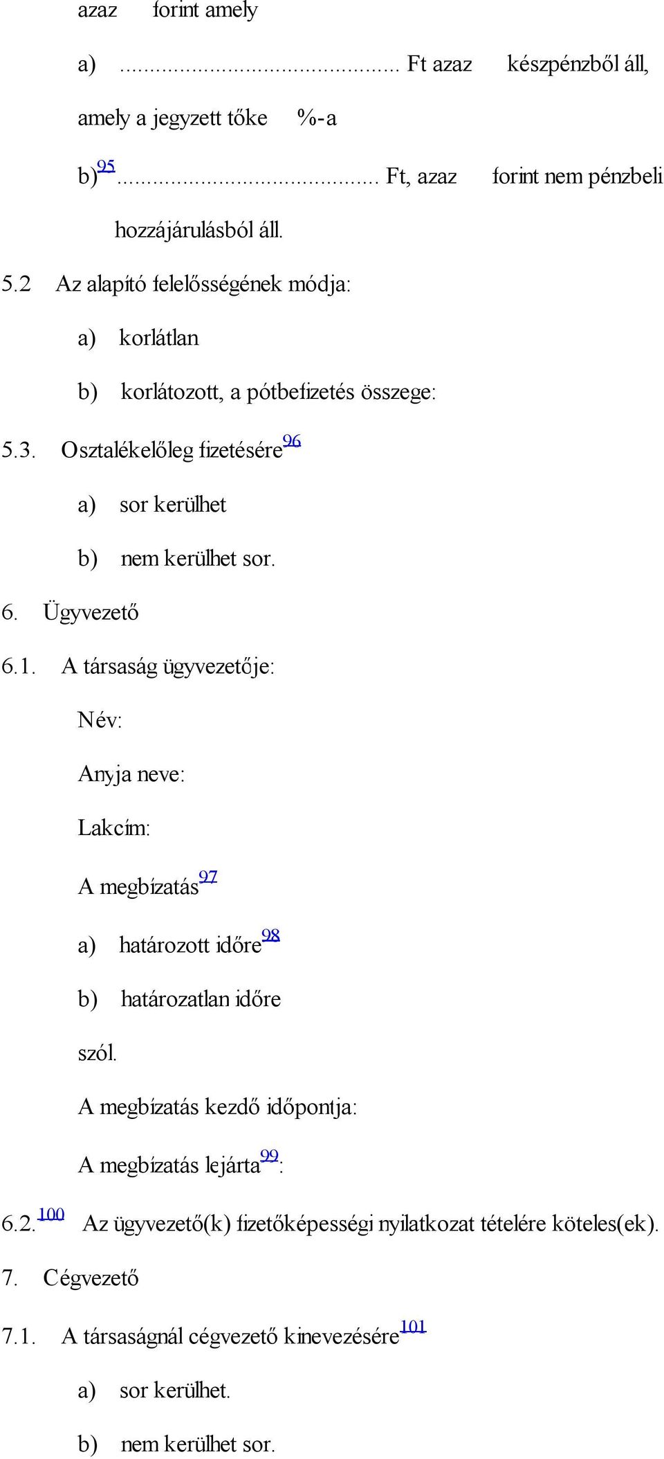 Ügyvezető 6.1. A társaság ügyvezetője: Név: Anyja neve: Lakcím: A megbízatás 97 a) határozott időre 98 b) határozatlan időre szól.