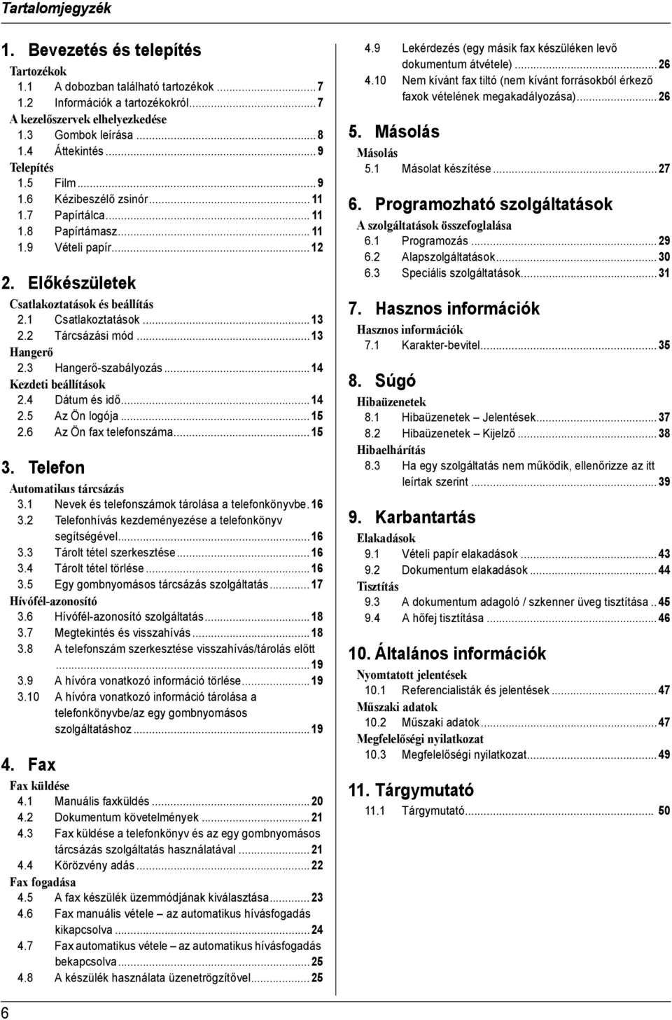 1 Csatlakoztatások...13 2.2 Tárcsázási mód...13 Hangerő 2.3 Hangerő-szabályozás...14 Kezdeti beállítások 2.4 Dátum és idő...14 2.5 Az Ön logója...15 2.6 Az Ön fax telefonszáma...15 3.