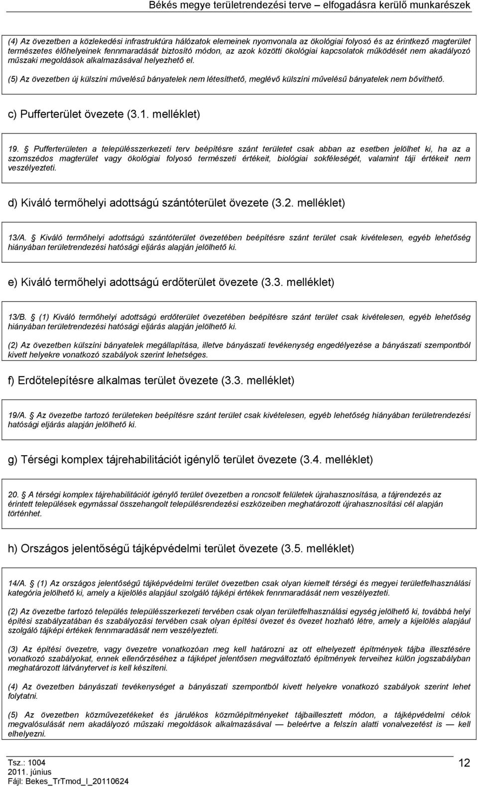 (5) Az övezetben új külszíni művelésű bányatelek nem létesíthető, meglévő külszíni művelésű bányatelek nem bővíthető. c) Pufferterület övezete (3.1. melléklet) 19.