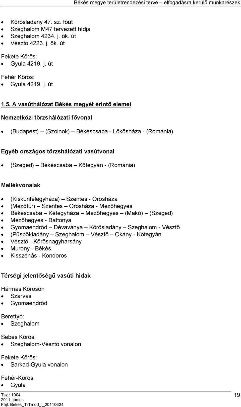 - (Románia) Mellékvonalak (Kiskunfélegyháza) Szentes - Orosháza (Mezőtúr) Szentes Orosháza - Mezőhegyes Békéscsaba Kétegyháza Mezőhegyes (Makó) (Szeged) Mezőhegyes - Battonya Gyomaendrőd Dévaványa