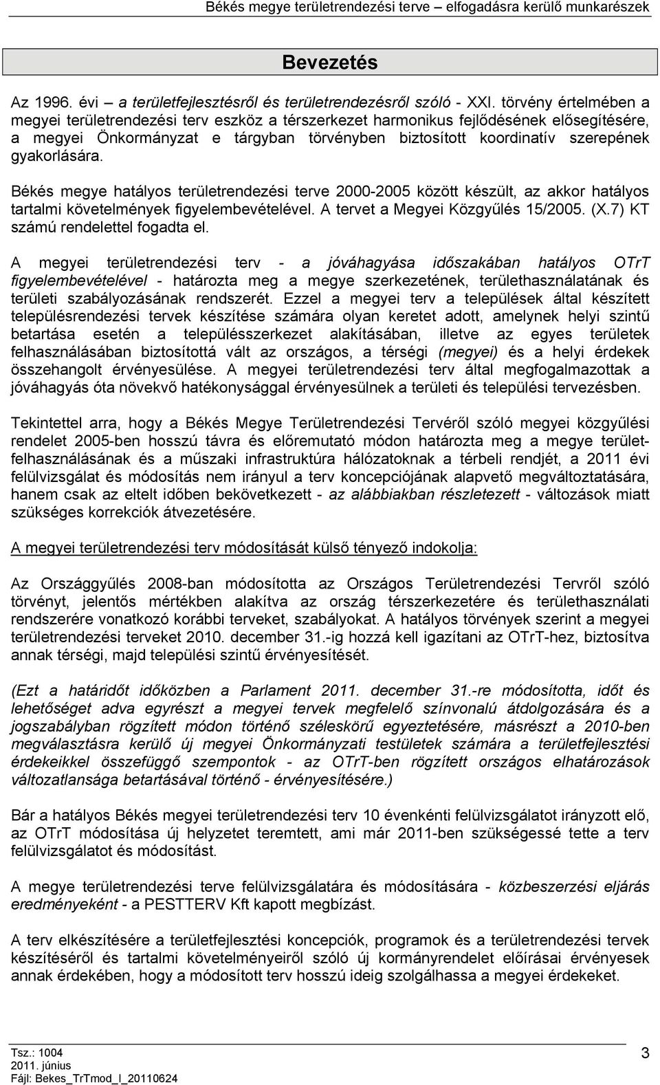 gyakorlására. Békés megye hatályos területrendezési terve 2000-2005 között készült, az akkor hatályos tartalmi követelmények figyelembevételével. A tervet a Megyei Közgyűlés 15/2005. (X.