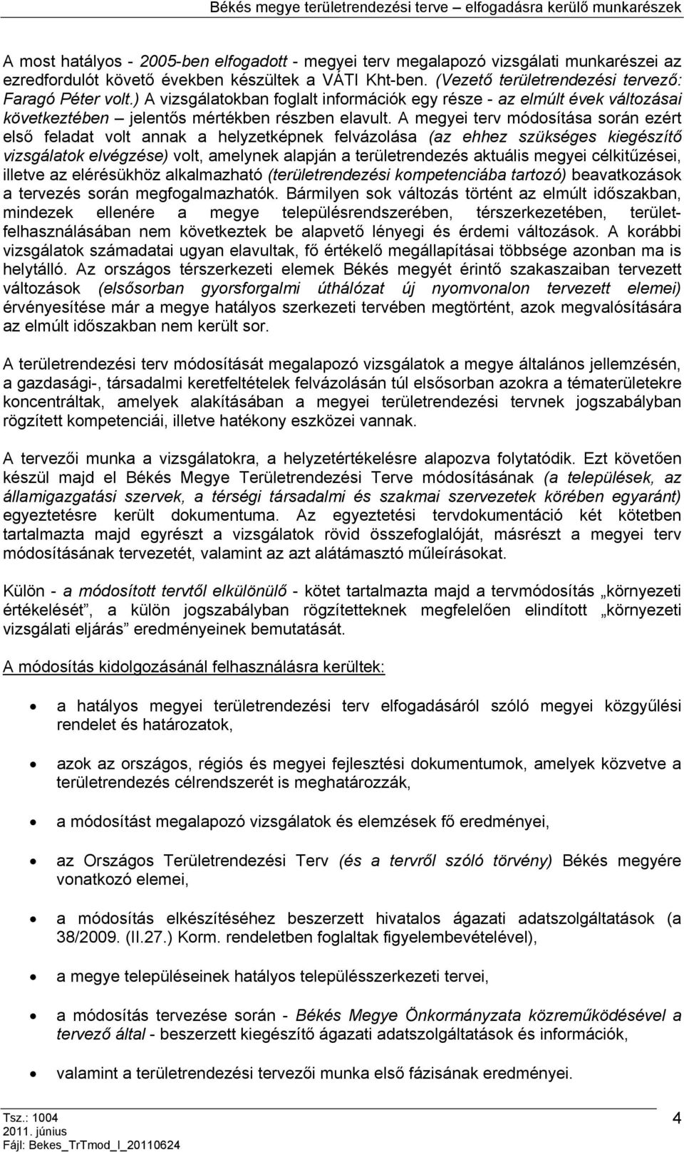 A megyei terv módosítása során ezért első feladat volt annak a helyzetképnek felvázolása (az ehhez szükséges kiegészítő vizsgálatok elvégzése) volt, amelynek alapján a területrendezés aktuális megyei