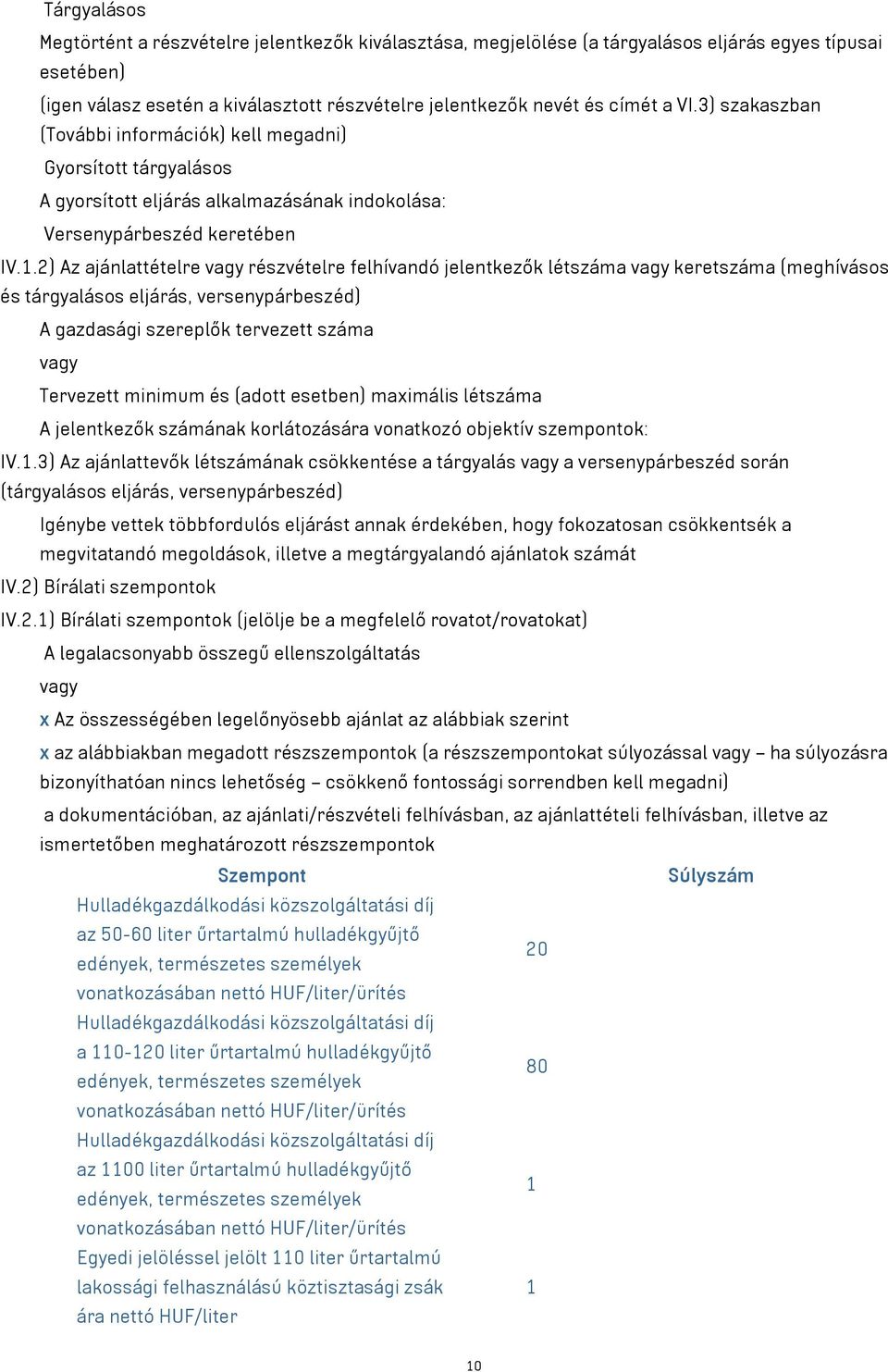 2) Az ajánlattételre vagy részvételre felhívandó jelentkezők létszáma vagy keretszáma (meghívásos és tárgyalásos eljárás, versenypárbeszéd) A gazdasági szereplők tervezett száma vagy Tervezett