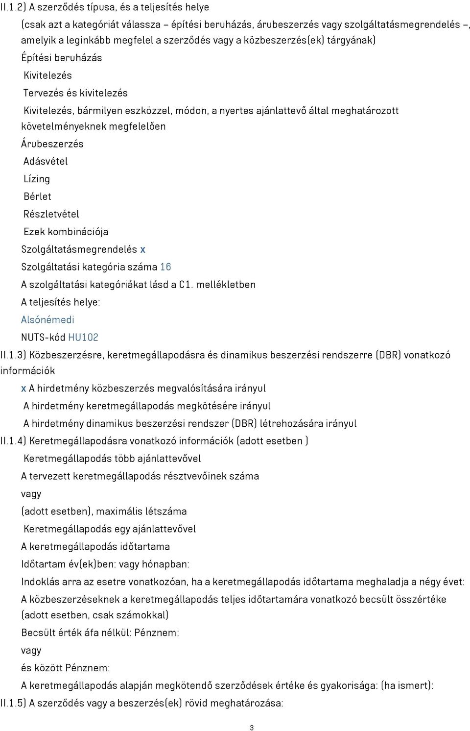 Árubeszerzés Adásvétel Lízing Bérlet Részletvétel Ezek kombinációja Szolgáltatásmegrendelés x Szolgáltatási kategória száma 16 A szolgáltatási kategóriákat lásd a C1.