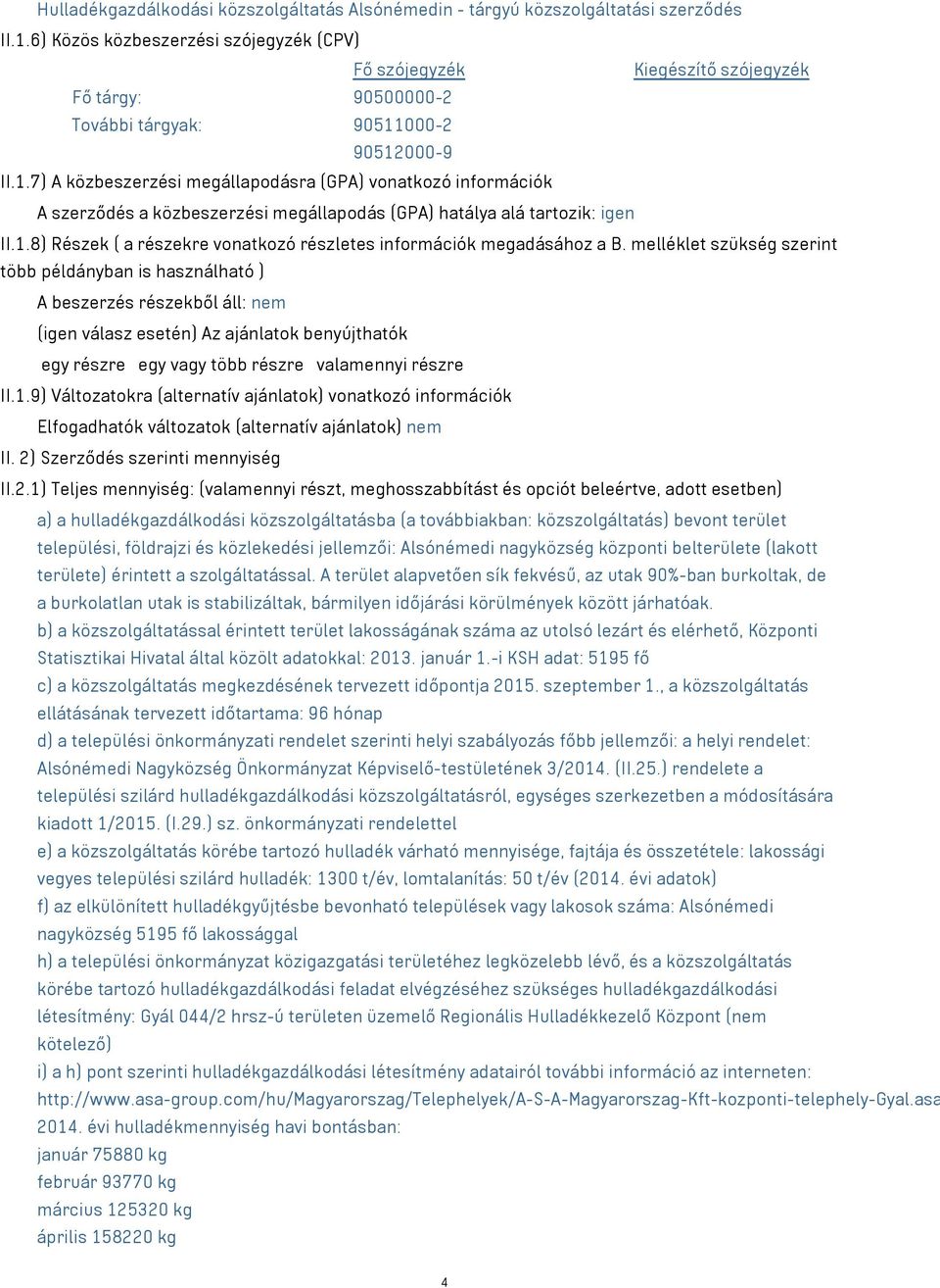 000-2 90512000-9 II.1.7) A közbeszerzési megállapodásra (GPA) vonatkozó információk A szerződés a közbeszerzési megállapodás (GPA) hatálya alá tartozik: igen II.1.8) Részek ( a részekre vonatkozó részletes információk megadásához a B.