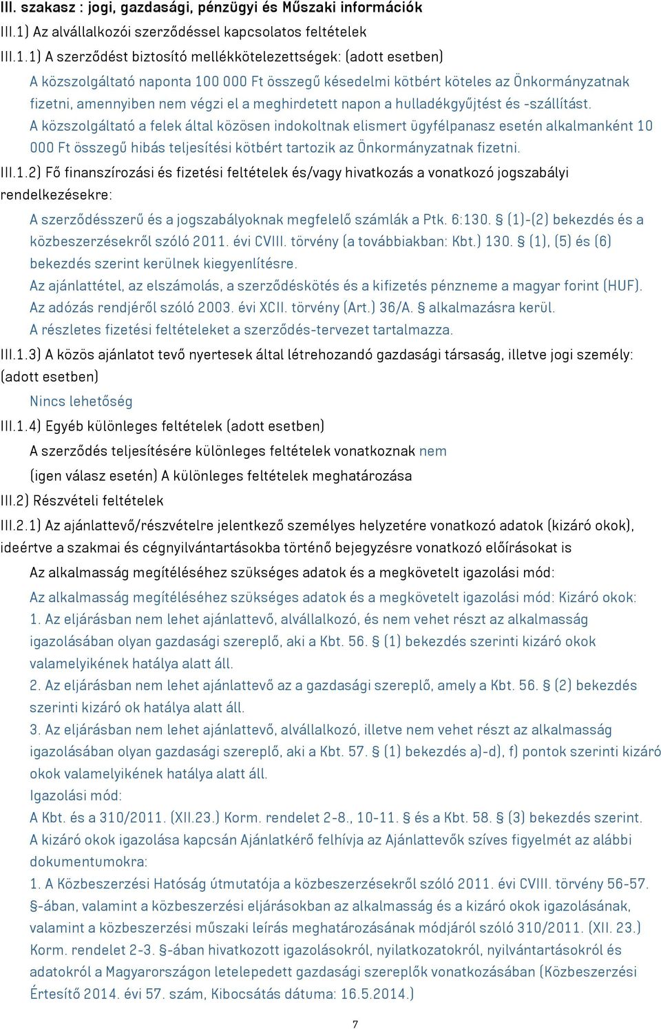 1) A szerződést biztosító mellékkötelezettségek: (adott esetben) A közszolgáltató naponta 100 000 Ft összegű késedelmi kötbért köteles az Önkormányzatnak fizetni, amennyiben nem végzi el a