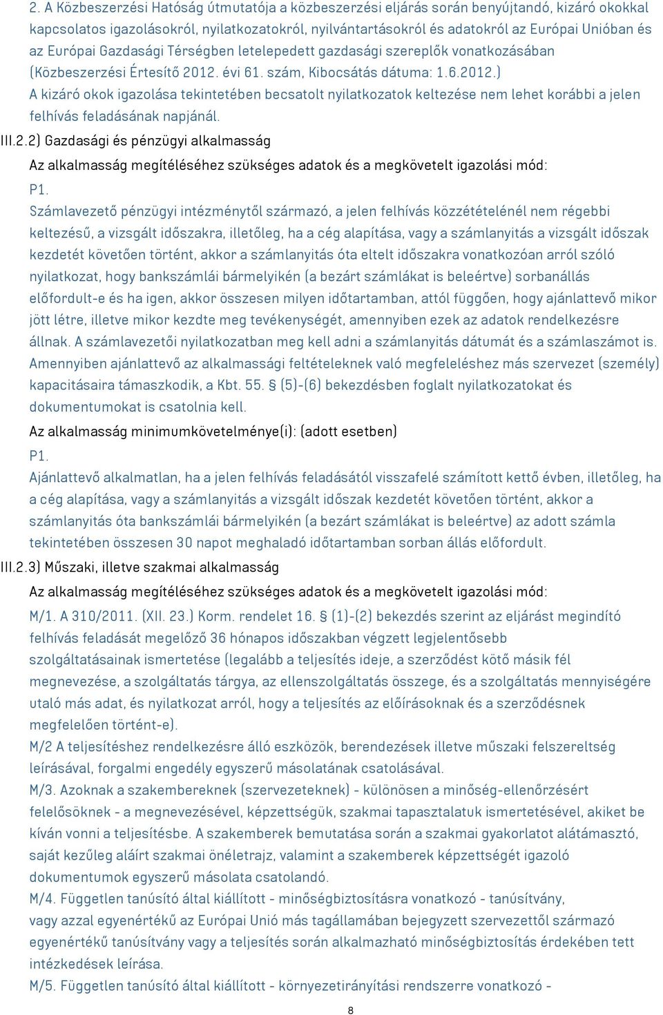 évi 61. szám, Kibocsátás dátuma: 1.6.2012.) A kizáró okok igazolása tekintetében becsatolt nyilatkozatok keltezése nem lehet korábbi a jelen felhívás feladásának napjánál. III.2.2) Gazdasági és pénzügyi alkalmasság Az alkalmasság megítéléséhez szükséges adatok és a megkövetelt igazolási mód: P1.