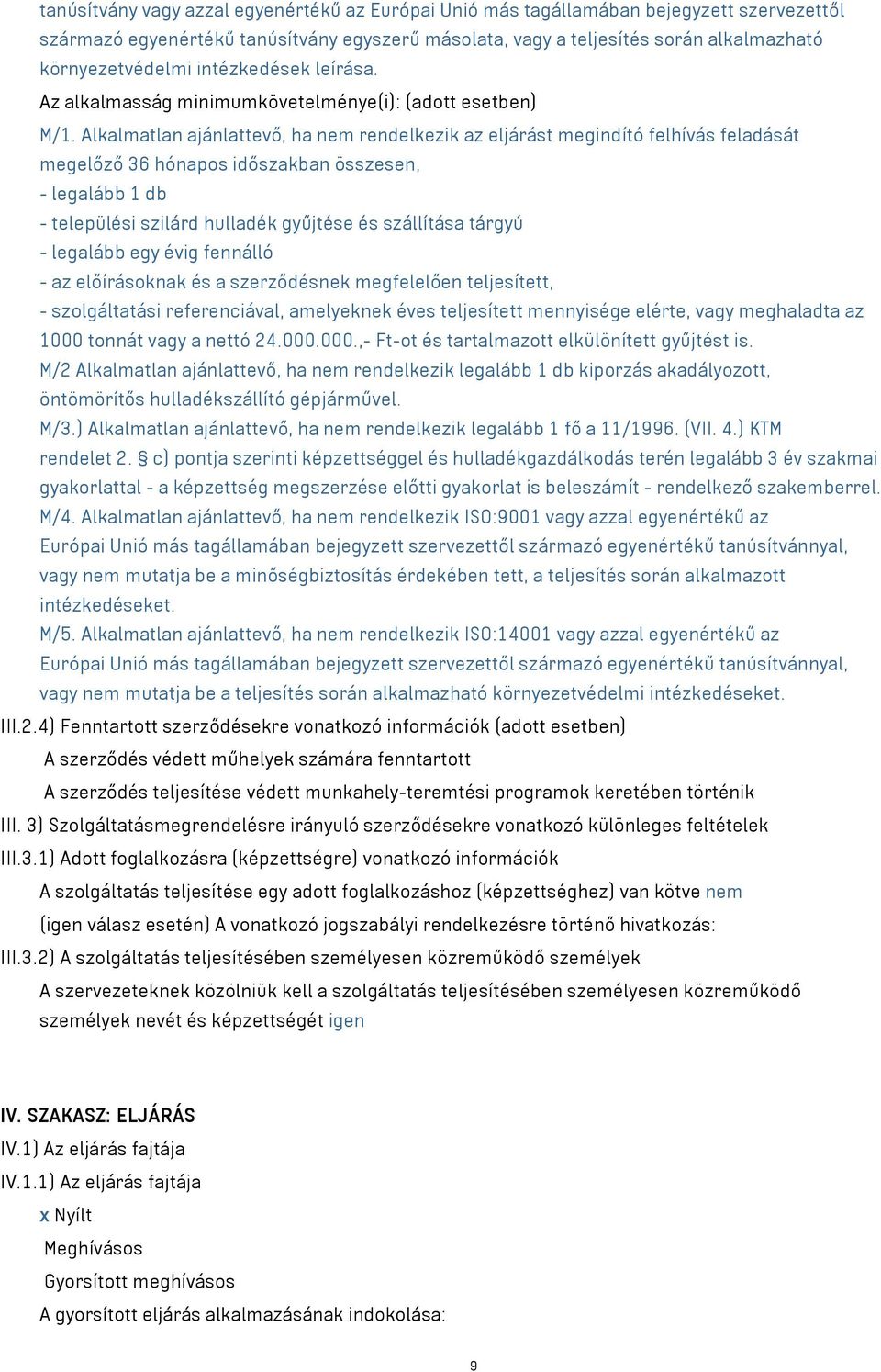 Alkalmatlan ajánlattevő, ha nem rendelkezik az eljárást megindító felhívás feladását megelőző 36 hónapos időszakban összesen, - legalább 1 db - települési szilárd hulladék gyűjtése és szállítása