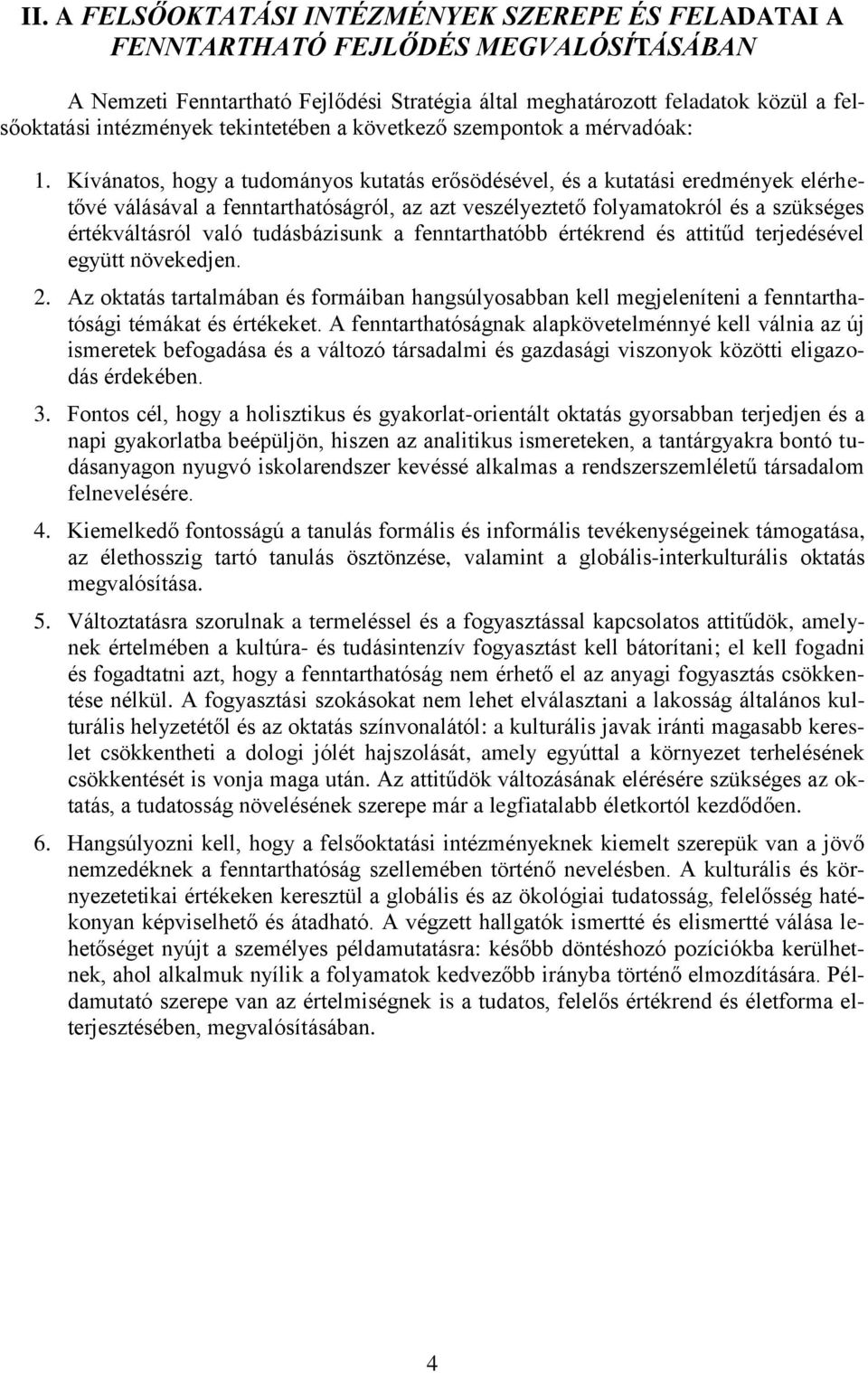 Kívánatos, hogy a tudományos kutatás erősödésével, és a kutatási eredmények elérhetővé válásával a fenntarthatóságról, az azt veszélyeztető folyamatokról és a szükséges értékváltásról való