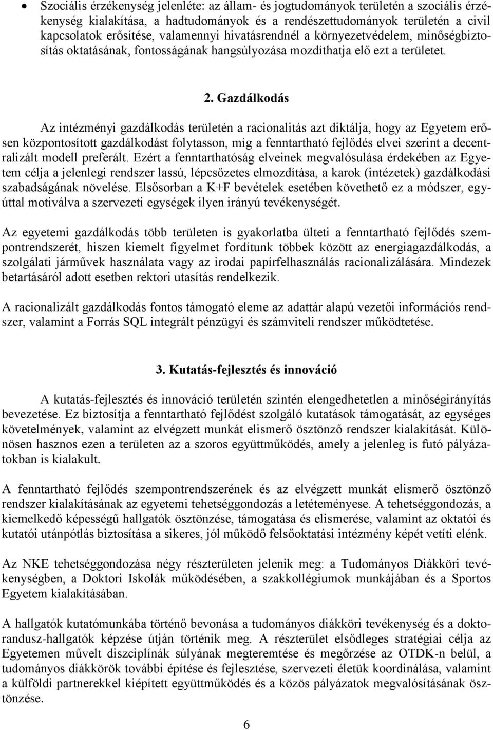 Gazdálkodás Az intézményi gazdálkodás területén a racionalitás azt diktálja, hogy az Egyetem erősen központosított gazdálkodást folytasson, míg a fenntartható fejlődés elvei szerint a decentralizált