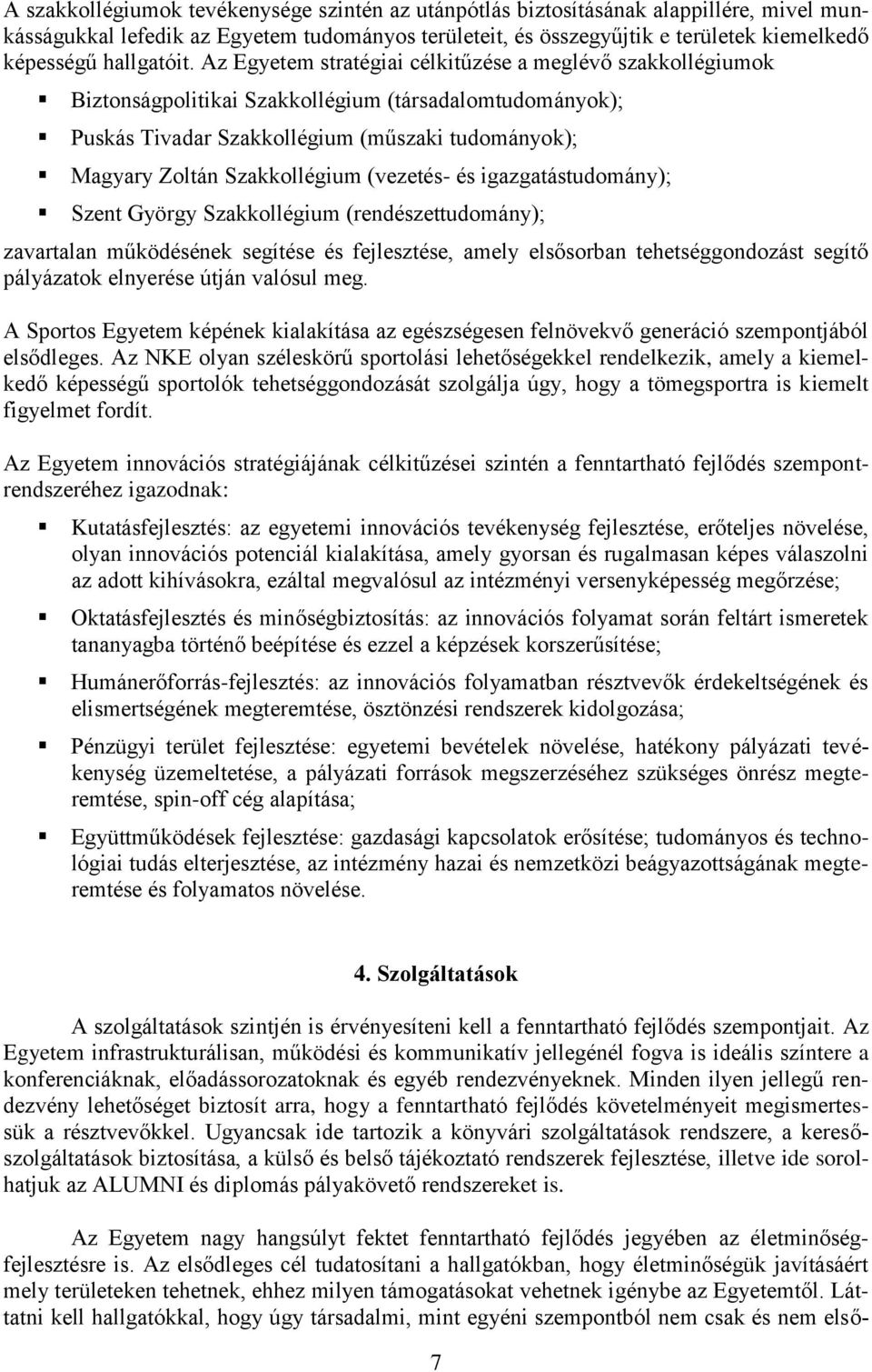 Az Egyetem stratégiai célkitűzése a meglévő szakkollégiumok Biztonságpolitikai Szakkollégium (társadalomtudományok); Puskás Tivadar Szakkollégium (műszaki tudományok); Magyary Zoltán Szakkollégium