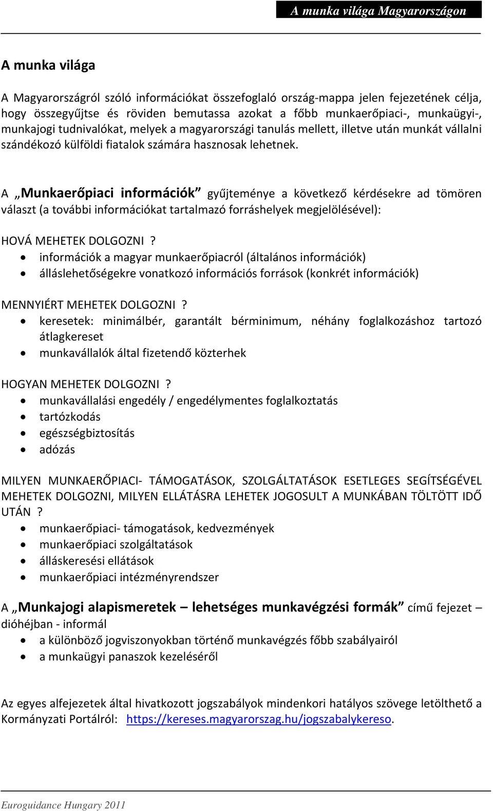 A Munkaerőpiaci információk gyűjteménye a következő kérdésekre ad tömören választ (a további információkat tartalmazó forráshelyek megjelölésével): HOVÁ MEHETEK DOLGOZNI?