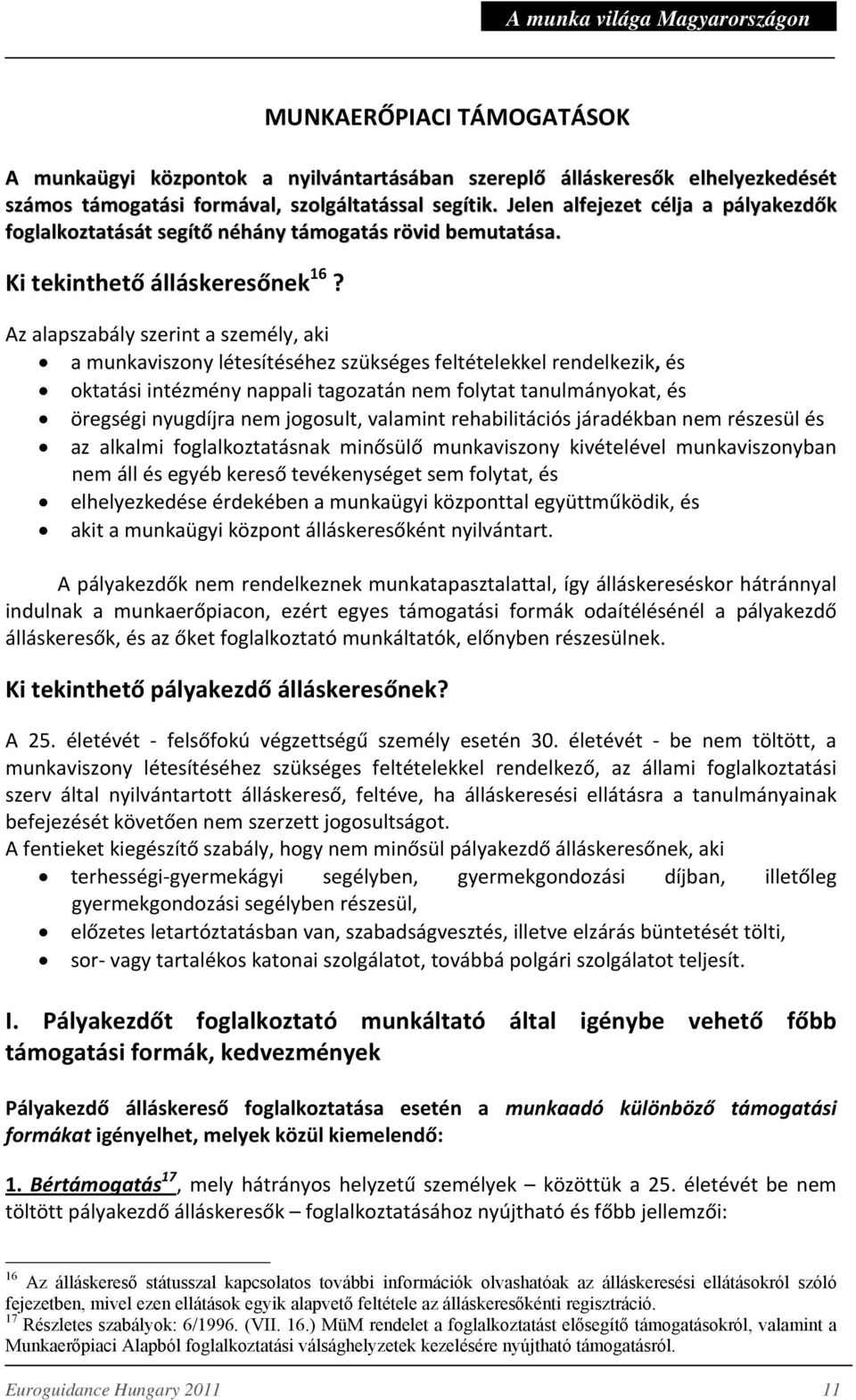 Az alapszabály szerint a személy, aki a munkaviszony létesítéséhez szükséges feltételekkel rendelkezik, és oktatási intézmény nappali tagozatán nem folytat tanulmányokat, és öregségi nyugdíjra nem