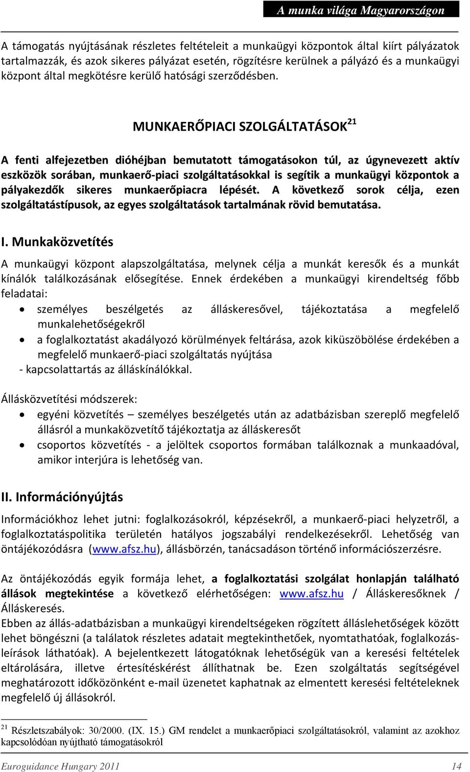 MUNKAERŐPIACI SZOLGÁLTATÁSOK 21 A fenti alfejezetben dióhéjban bemutatott támogatásokon túl, az úgynevezett aktív eszközök sorában, munkaerő piaci szolgáltatásokkal is segítik a munkaügyi központok a