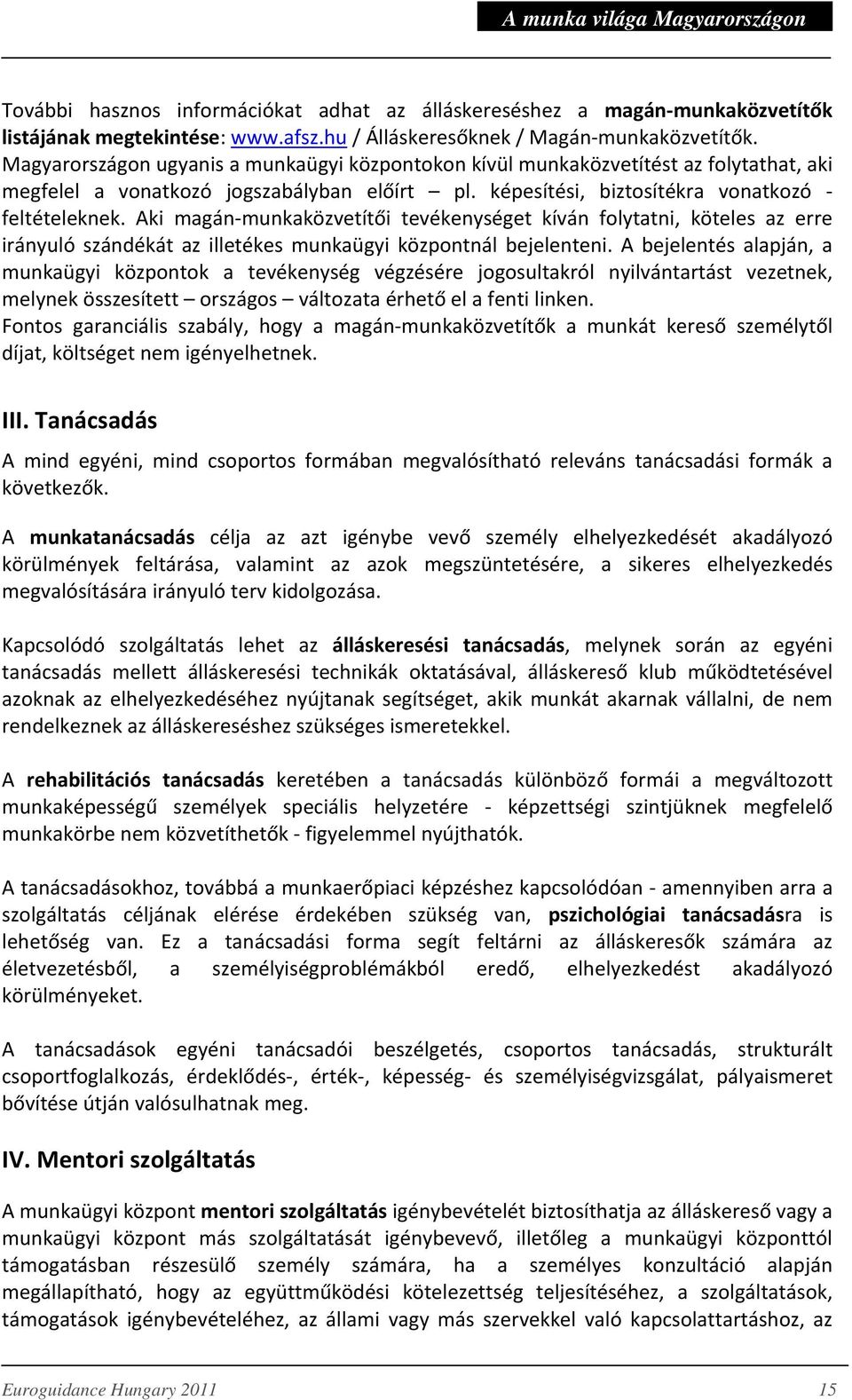 Aki magán munkaközvetítői tevékenységet kíván folytatni, köteles az erre irányuló szándékát az illetékes munkaügyi központnál bejelenteni.