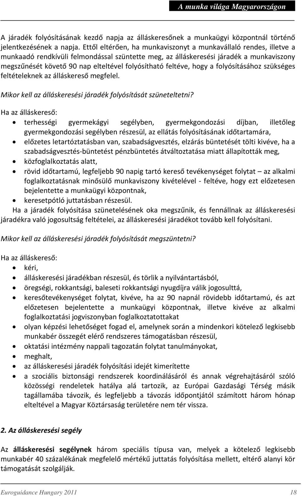 folyósítható feltéve, hogy a folyósításához szükséges feltételeknek az álláskereső megfelel. Mikor kell az álláskeresési járadék folyósítását szüneteltetni?