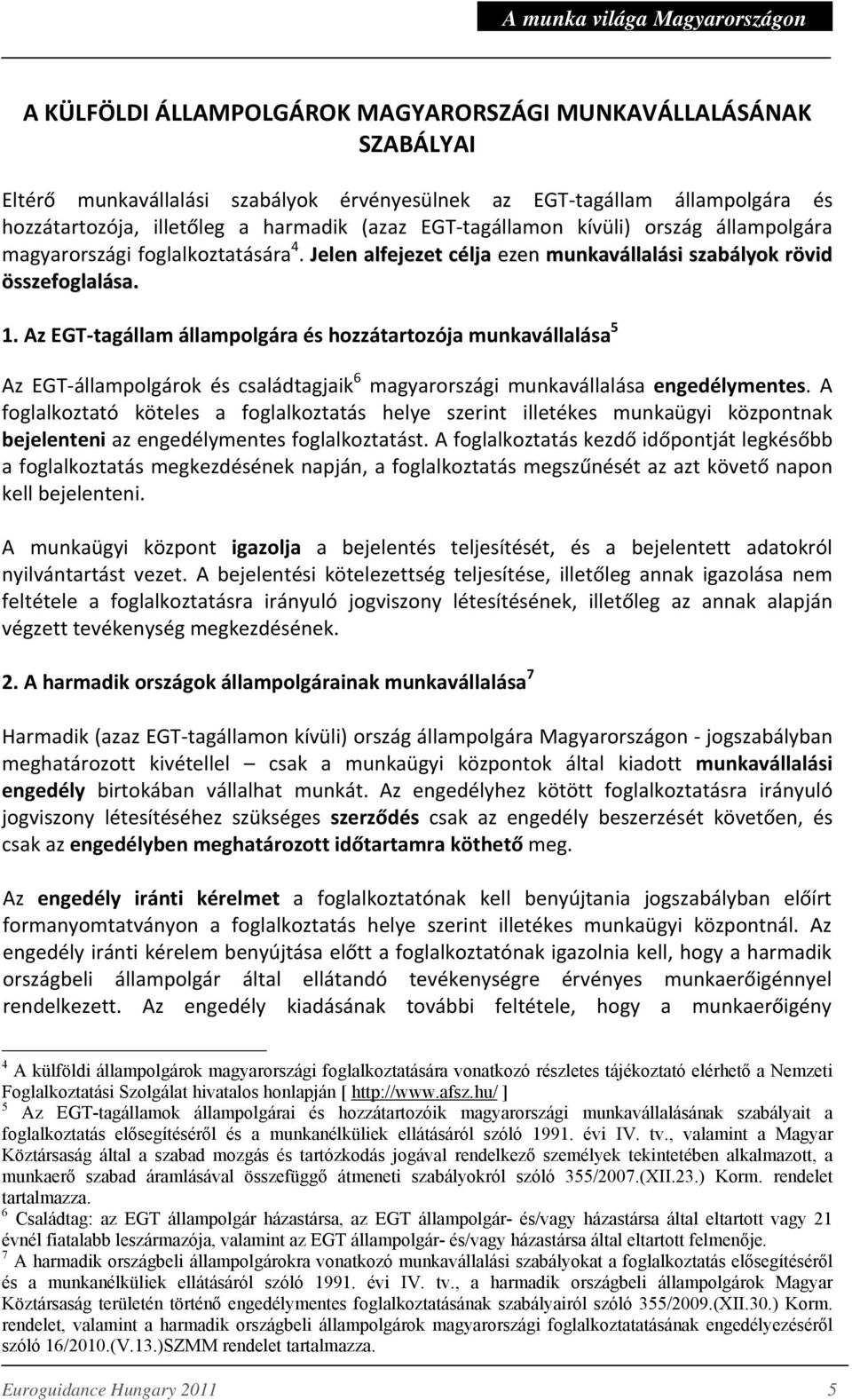 Az EGT tagállam állampolgára és hozzátartozója munkavállalása 5 Az EGT állampolgárok és családtagjaik 6 magyarországi munkavállalása engedélymentes.