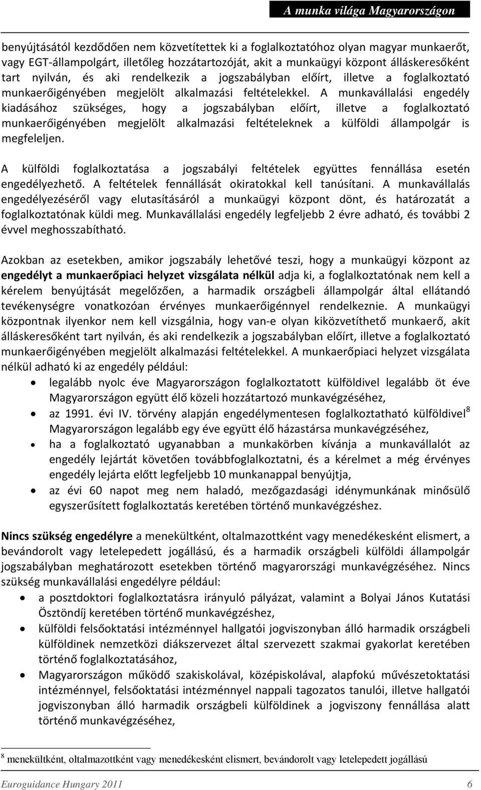 A munkavállalási engedély kiadásához szükséges, hogy a jogszabályban előírt, illetve a foglalkoztató munkaerőigényében megjelölt alkalmazási feltételeknek a külföldi állampolgár is megfeleljen.