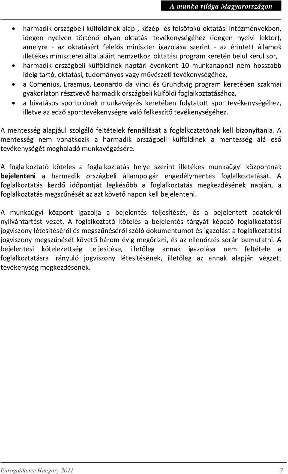 hosszabb ideig tartó, oktatási, tudományos vagy művészeti tevékenységéhez, a Comenius, Erasmus, Leonardo da Vinci és Grundtvig program keretében szakmai gyakorlaton résztvevő harmadik országbeli