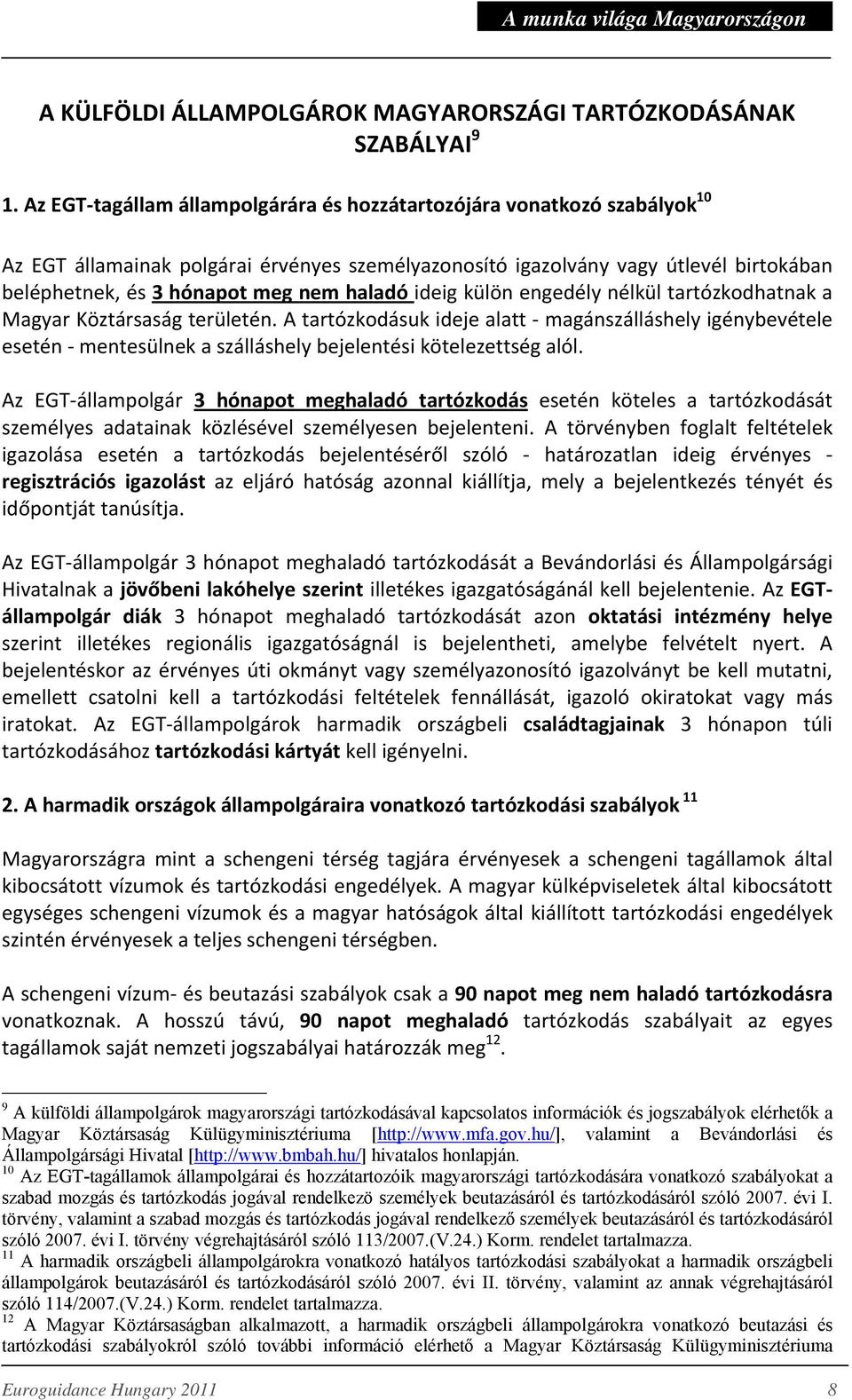 haladó ideig külön engedély nélkül tartózkodhatnak a Magyar Köztársaság területén.