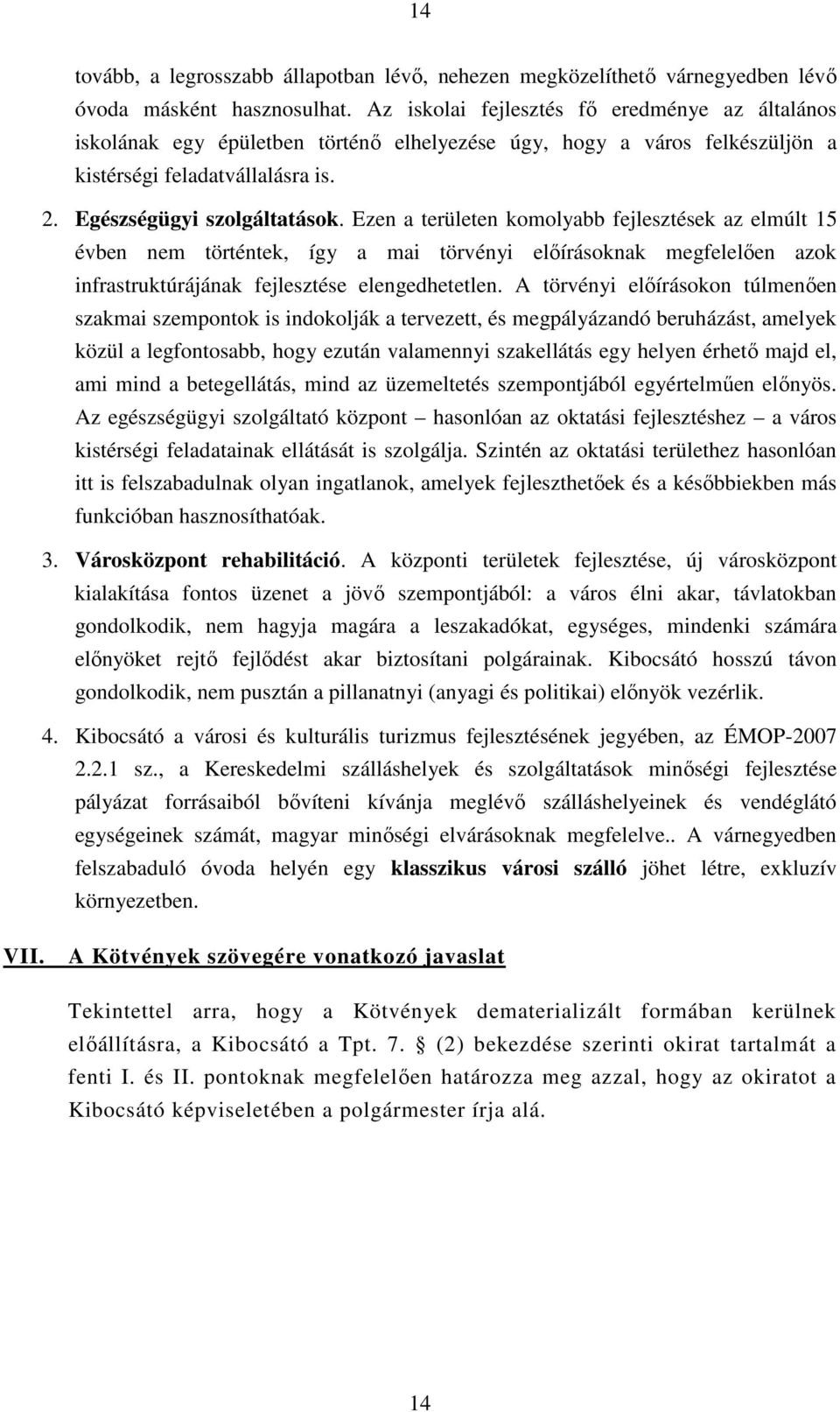 Ezen a területen komolyabb fejlesztések az elmúlt 15 évben nem történtek, így a mai törvényi elıírásoknak megfelelıen azok infrastruktúrájának fejlesztése elengedhetetlen.