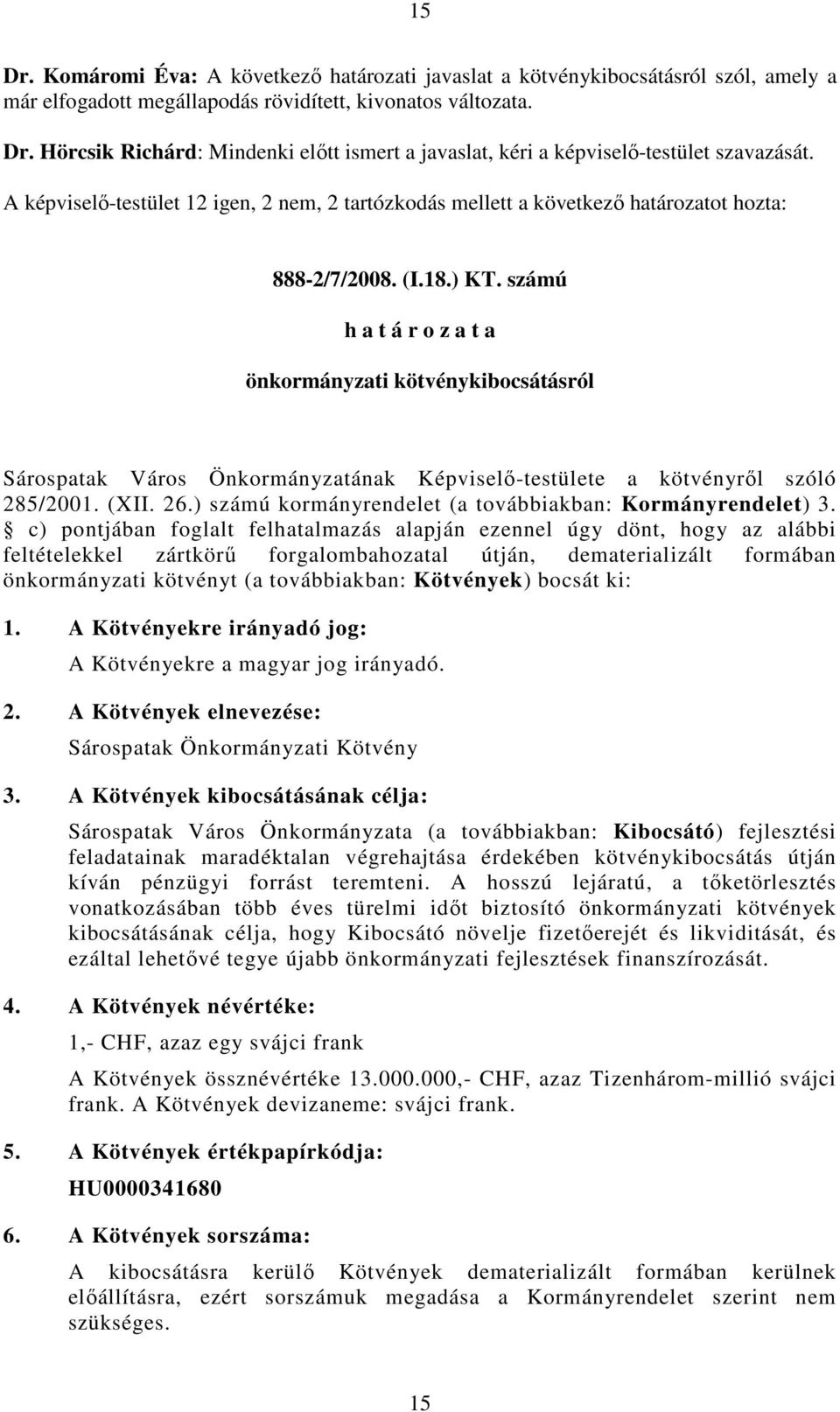 számú h a t á r o z a t a önkormányzati kötvénykibocsátásról Sárospatak Város Önkormányzatának Képviselı-testülete a kötvényrıl szóló 285/2001. (XII. 26.